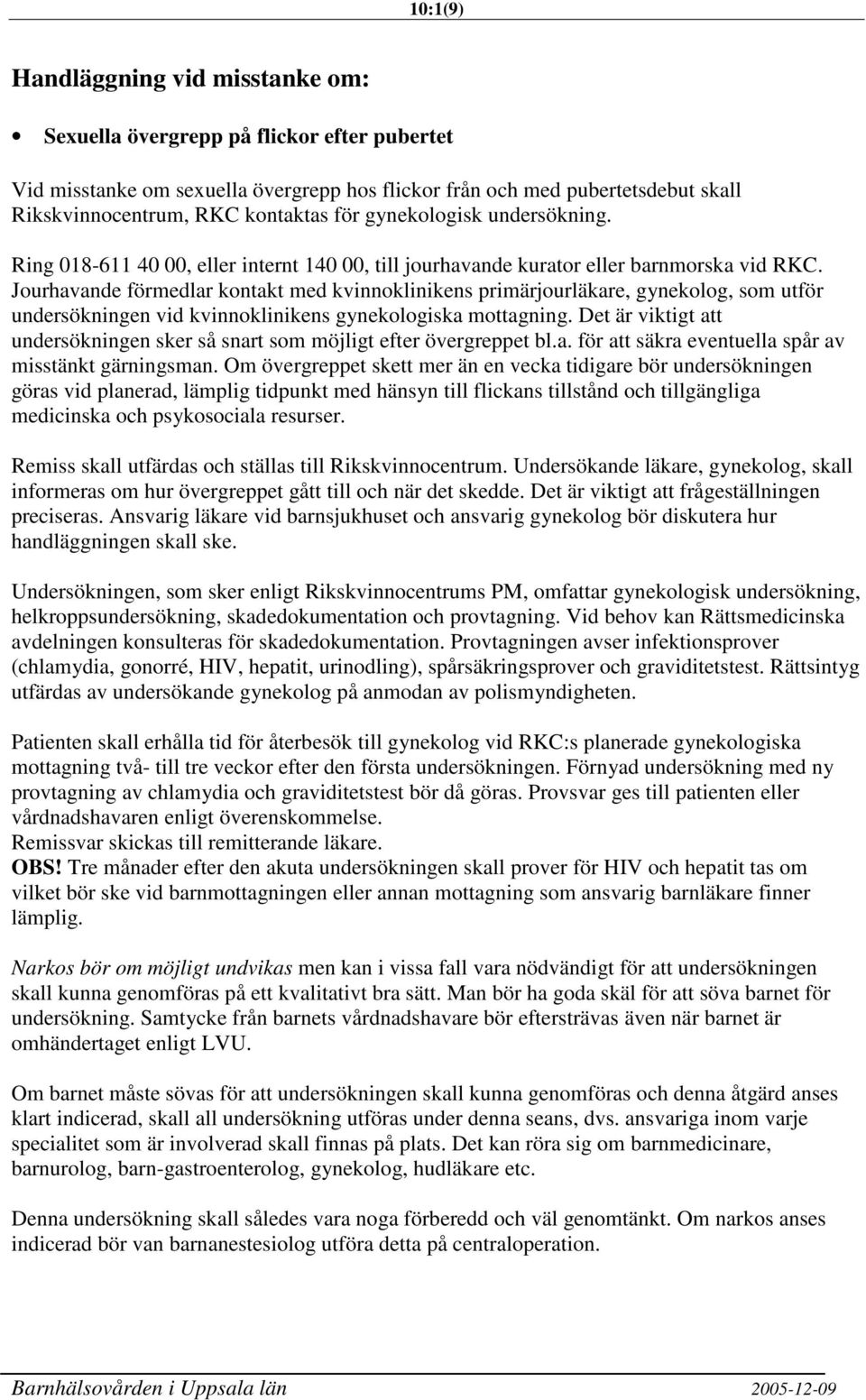 Jourhavande förmedlar kontakt med kvinnoklinikens primärjourläkare, gynekolog, som utför undersökningen vid kvinnoklinikens gynekologiska mottagning.