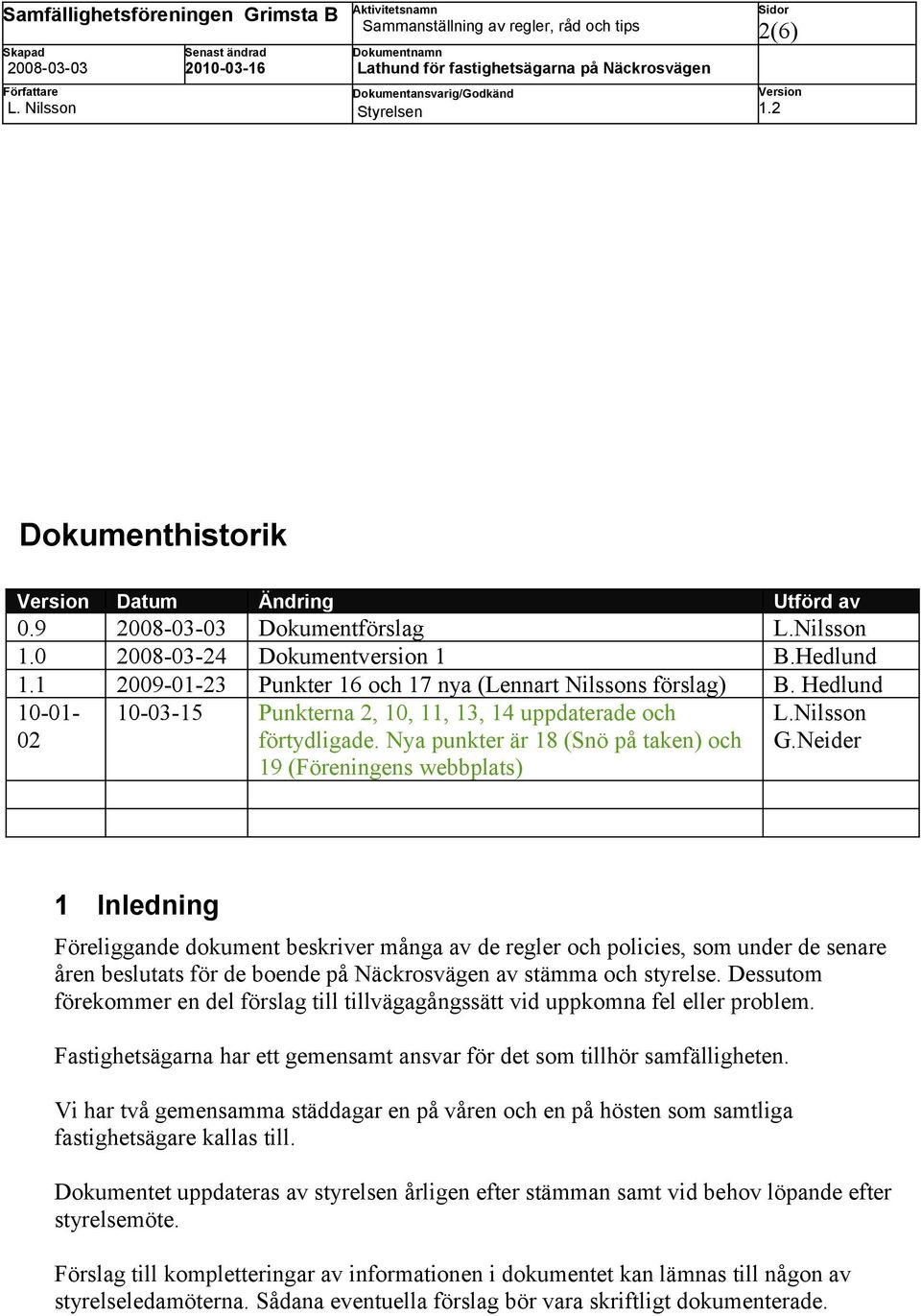 Neider 1 Inledning Föreliggande dokument beskriver många av de regler och policies, som under de senare åren beslutats för de boende på Näckrosvägen av stämma och styrelse.