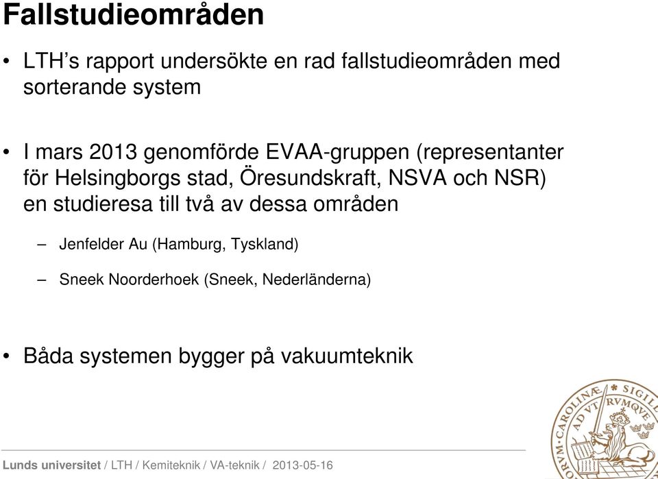 Öresundskraft, NSVA och NSR) en studieresa till två av dessa områden Jenfelder Au