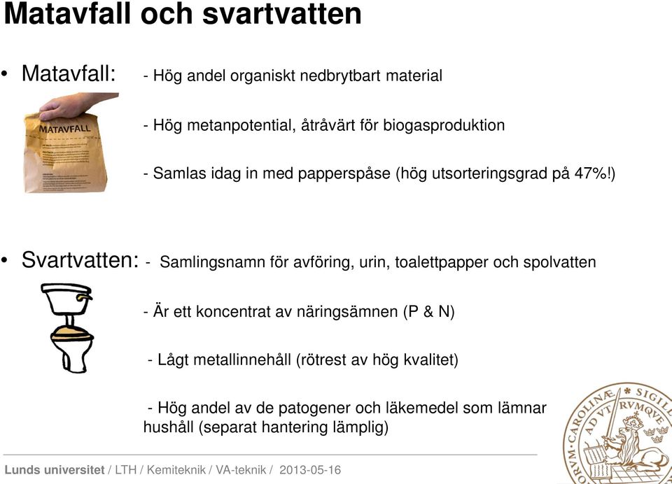 ) Svartvatten: - Samlingsnamn för avföring, urin, toalettpapper och spolvatten - Är ett koncentrat av