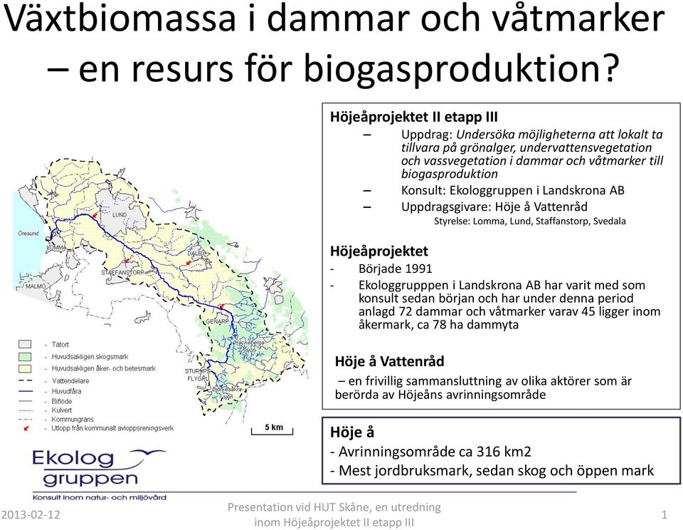 Konsult: Ekologgruppen i Landskrona AB Uppdragsgivare: Höje å Vattenråd Styrelse: Lomma, Lund, Staffanstorp, Svedala Höjeåprojektet - Började 1991 - Ekologgrupppen i Landskrona AB har varit