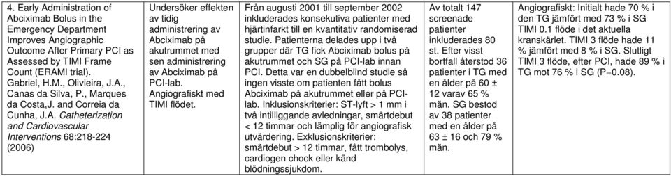 Catheterization and Cardiovascular Interventions 68:218-224 (2006) Undersöker effekten av tidig administrering av Abciximab på akutrummet med sen administrering av Abciximab på PCI-lab.