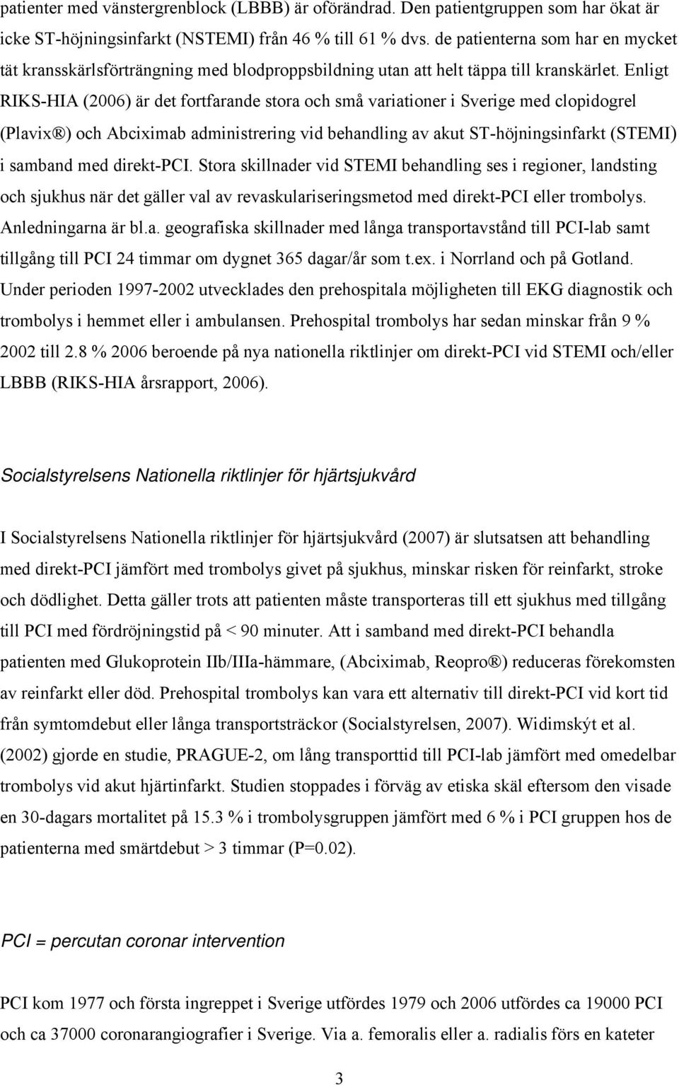 Enligt RIKS-HIA (2006) är det fortfarande stora och små variationer i Sverige med clopidogrel (Plavix ) och Abciximab administrering vid behandling av akut ST-höjningsinfarkt (STEMI) i samband med