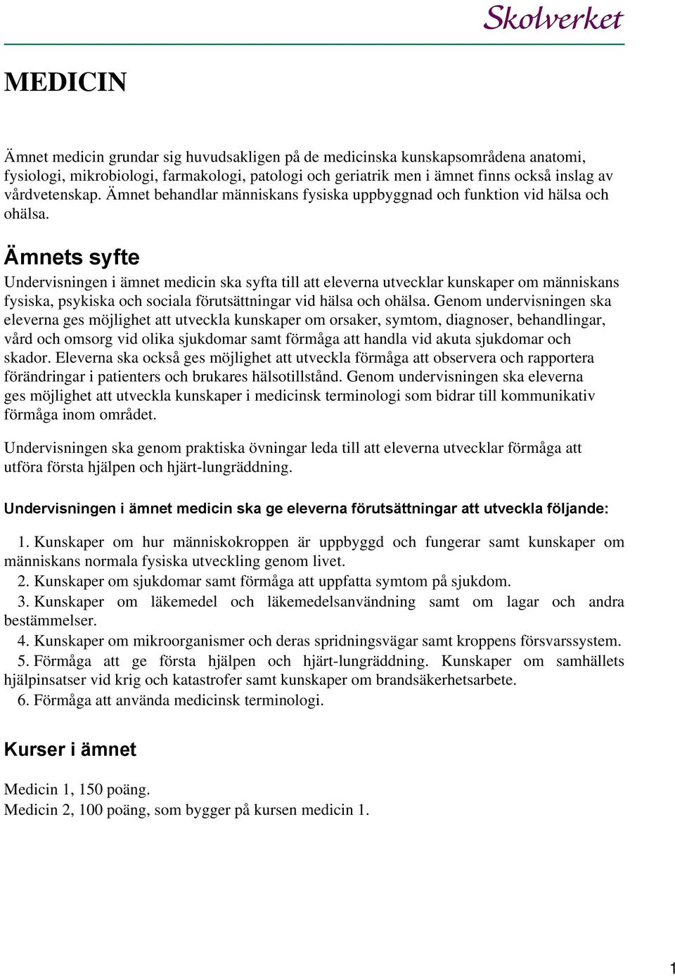 Ämnets syfte Undervisningen i ämnet medicin ska syfta till att eleverna utvecklar kunskaper om människans fysiska, psykiska och sociala förutsättningar vid hälsa och ohälsa.