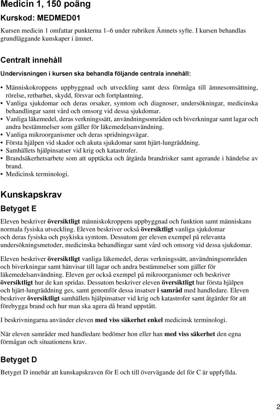 försvar och fortplantning. Vanliga sjukdomar och deras orsaker, symtom och diagnoser, undersökningar, medicinska behandlingar samt vård och omsorg vid dessa sjukdomar.