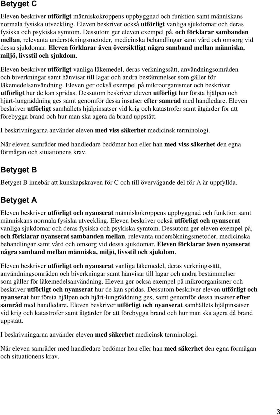 Dessutom ger eleven exempel på, och förklarar sambanden mellan, relevanta undersökningsmetoder, medicinska behandlingar samt vård och omsorg vid dessa sjukdomar.