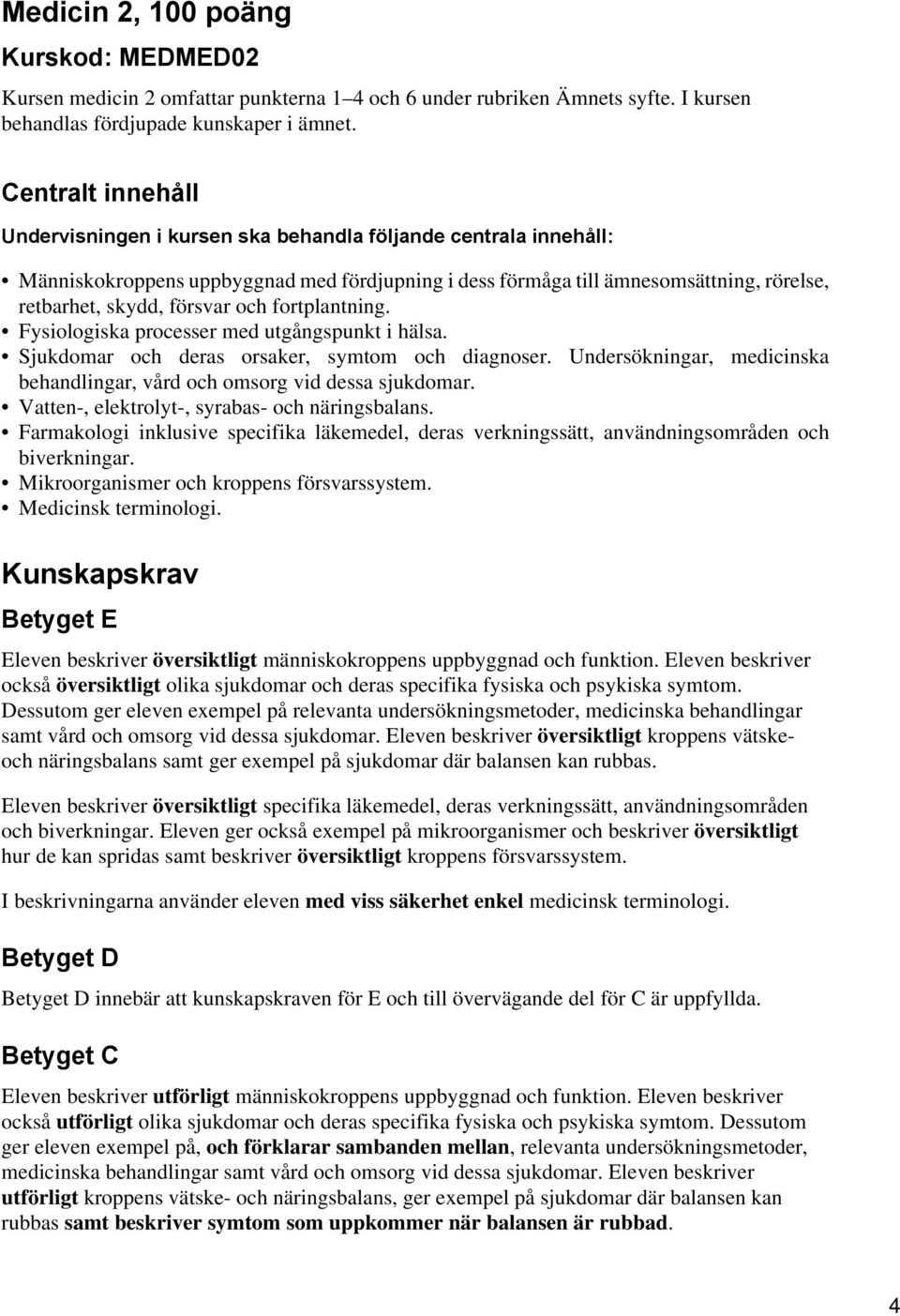 och fortplantning. Fysiologiska processer med utgångspunkt i hälsa. Sjukdomar och deras orsaker, symtom och diagnoser. Undersökningar, medicinska behandlingar, vård och omsorg vid dessa sjukdomar.