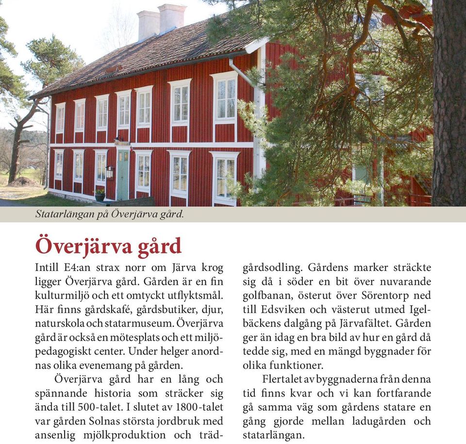 Överjärva gård har en lång och spännande historia som sträcker sig ända till 500-talet. I slutet av 1800-talet var gården Solnas största jordbruk med ansenlig mjölkproduktion och trädgårdsodling.