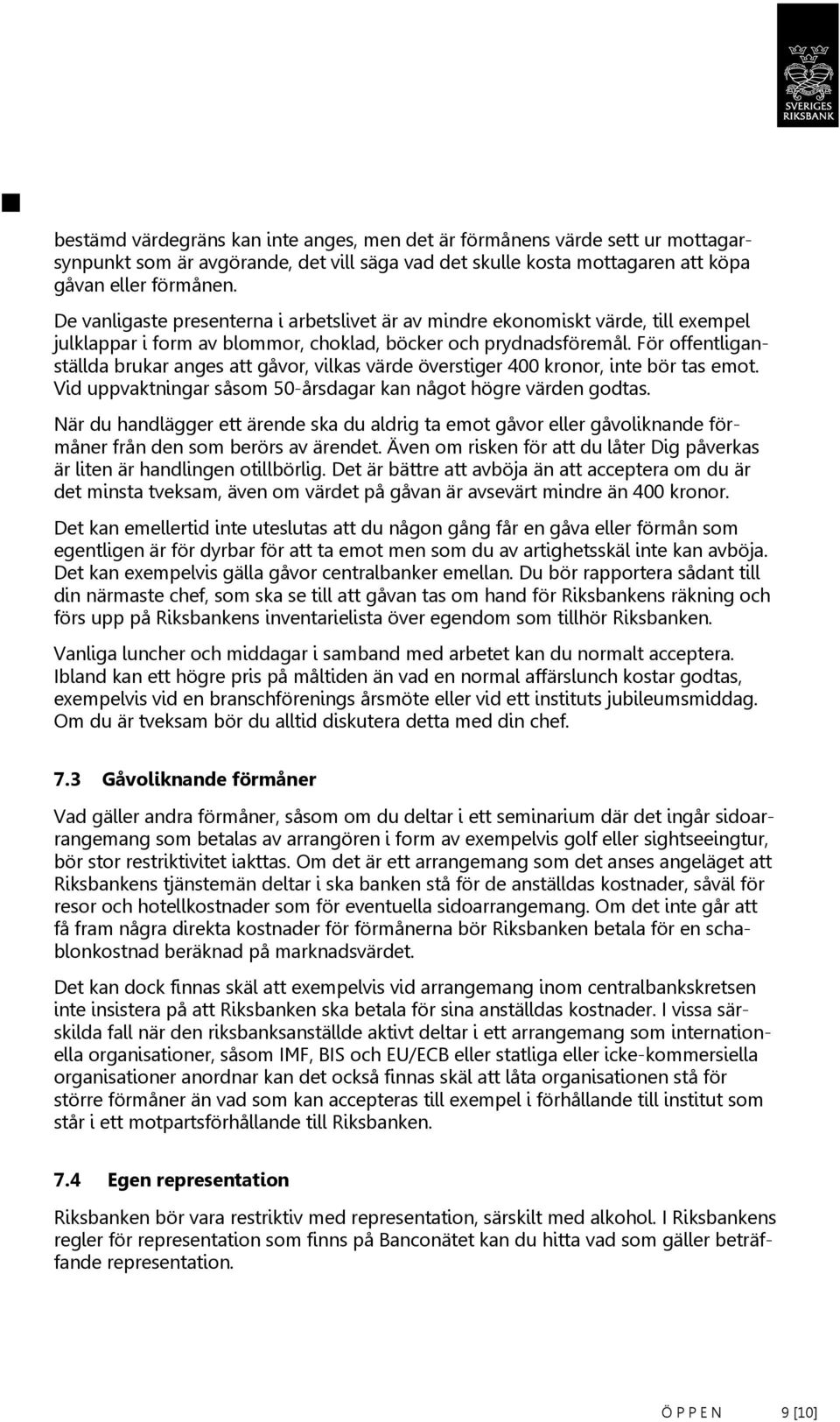 För offentliganställda brukar anges att gåvor, vilkas värde överstiger 400 kronor, inte bör tas emot. Vid uppvaktningar såsom 50-årsdagar kan något högre värden godtas.