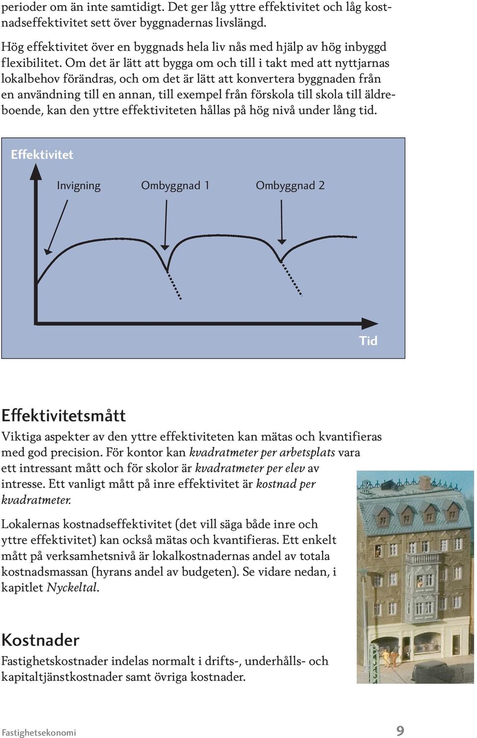 Om det är lätt att bygga om och till i takt med att nyttjarnas lokalbehov för ändras, och om det är lätt att konvertera byggnaden från en användning till en an nan, till exempel från förskola till