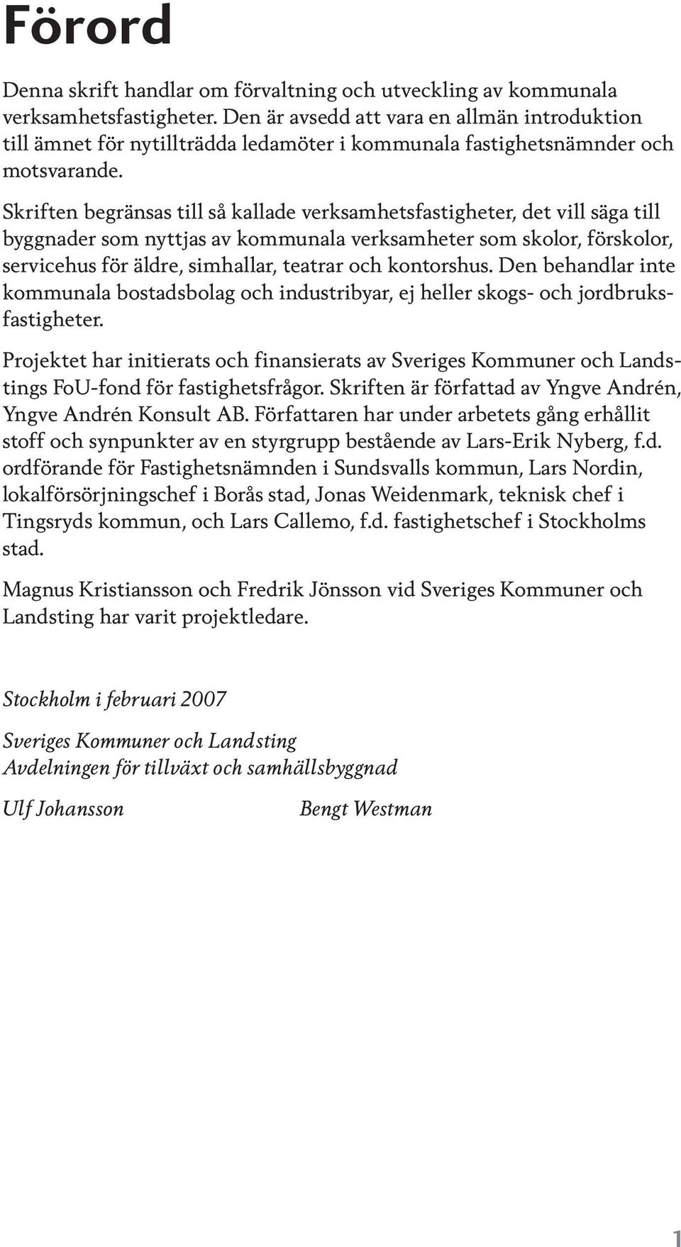 Skriften begränsas till så kallade verksamhetsfastigheter, det vill säga till byggna der som nyttjas av kommunala verksamheter som skolor, förskolor, servicehus för äldre, simhallar, teatrar och