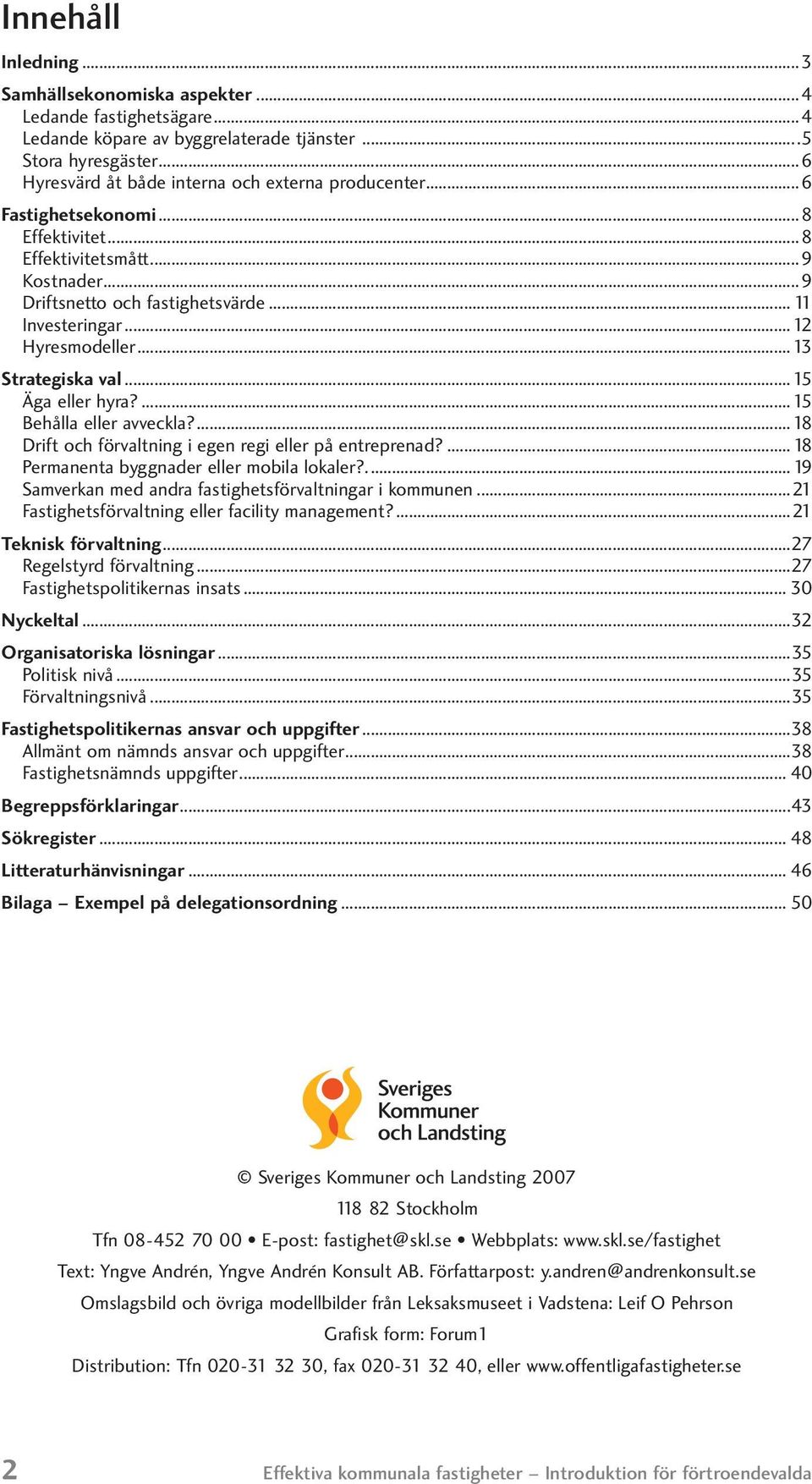 ...15 Behålla eller avveckla?...18 Drift och förvaltning i egen regi eller på entreprenad?...18 Permanenta byggnader eller mobila lokaler?....19 Samverkan med andra fastighetsförvaltningar i kommunen.