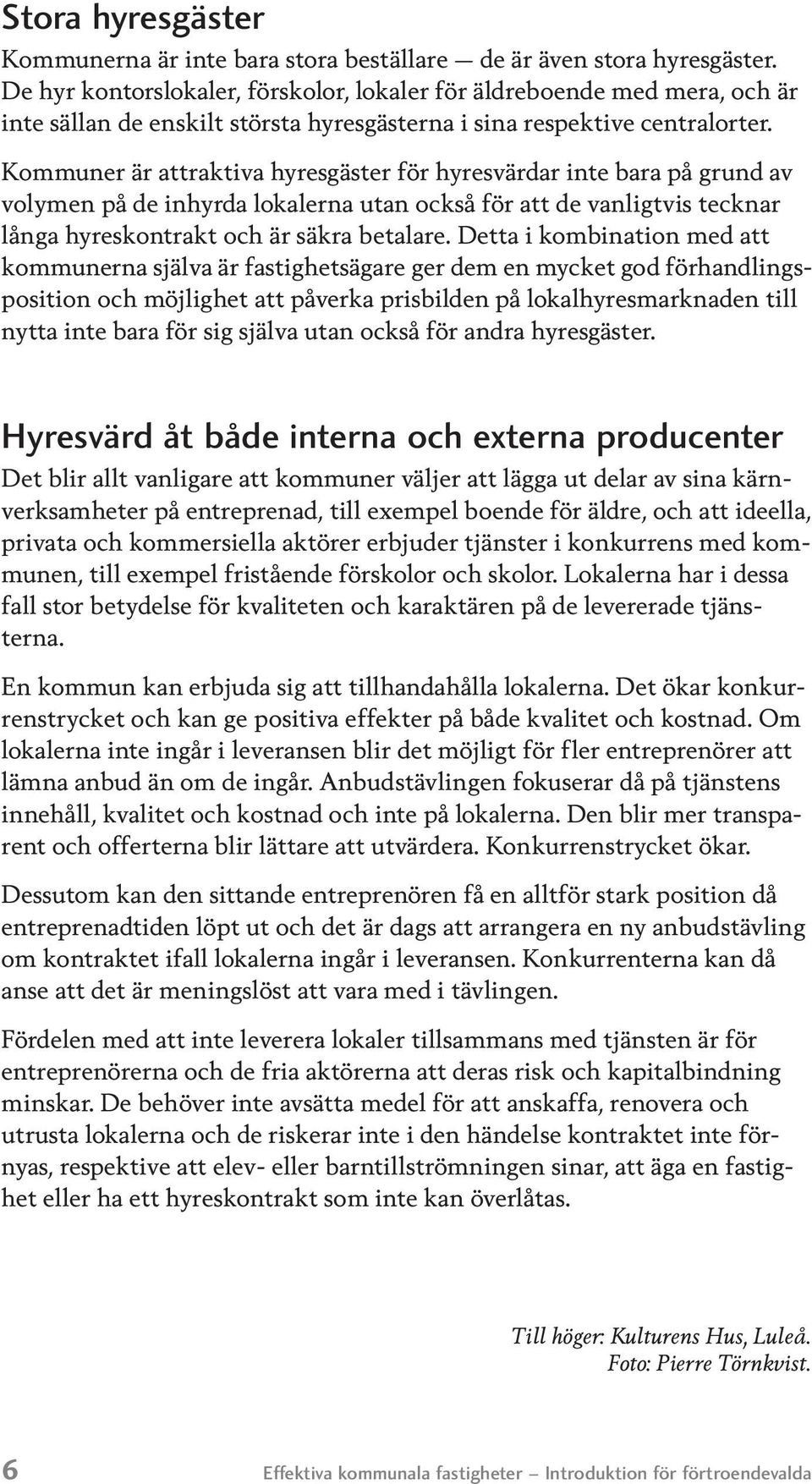 Kommuner är attraktiva hyresgäster för hyresvärdar inte bara på grund av volymen på de inhyrda lokalerna utan också för att de vanligtvis tecknar långa hyreskontrakt och är säkra betalare.