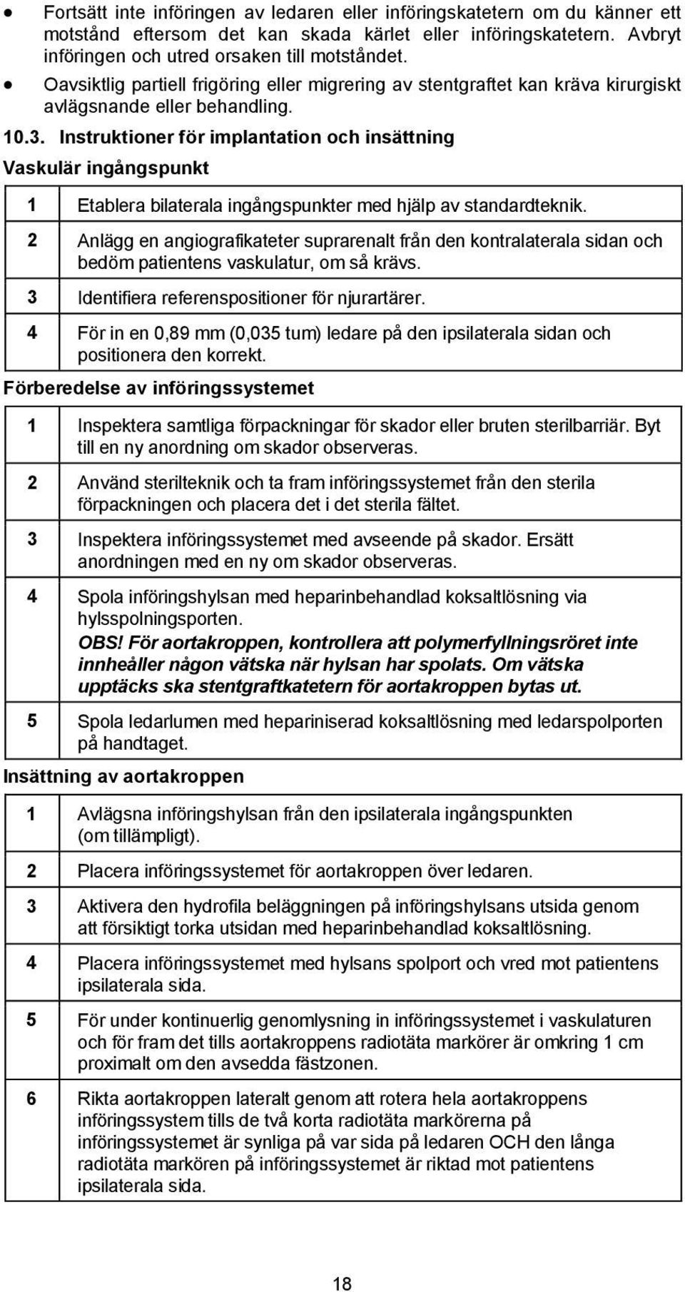 Instruktioner för implantation och insättning Vaskulär ingångspunkt 1 Etablera bilaterala ingångspunkter med hjälp av standardteknik.