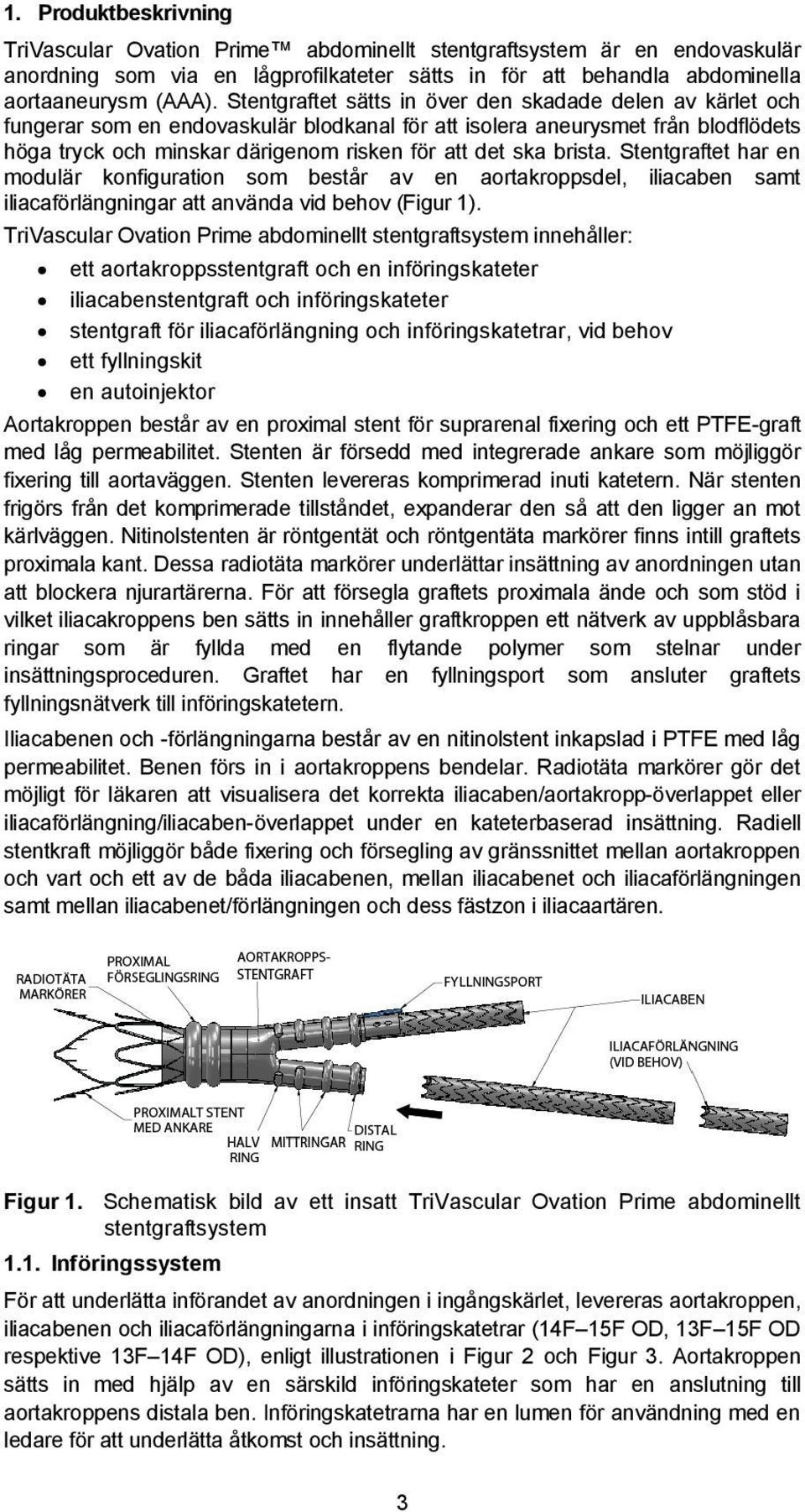 brista. Stentgraftet har en modulär konfiguration som består av en aortakroppsdel, iliacaben samt iliacaförlängningar att använda vid behov (Figur 1).