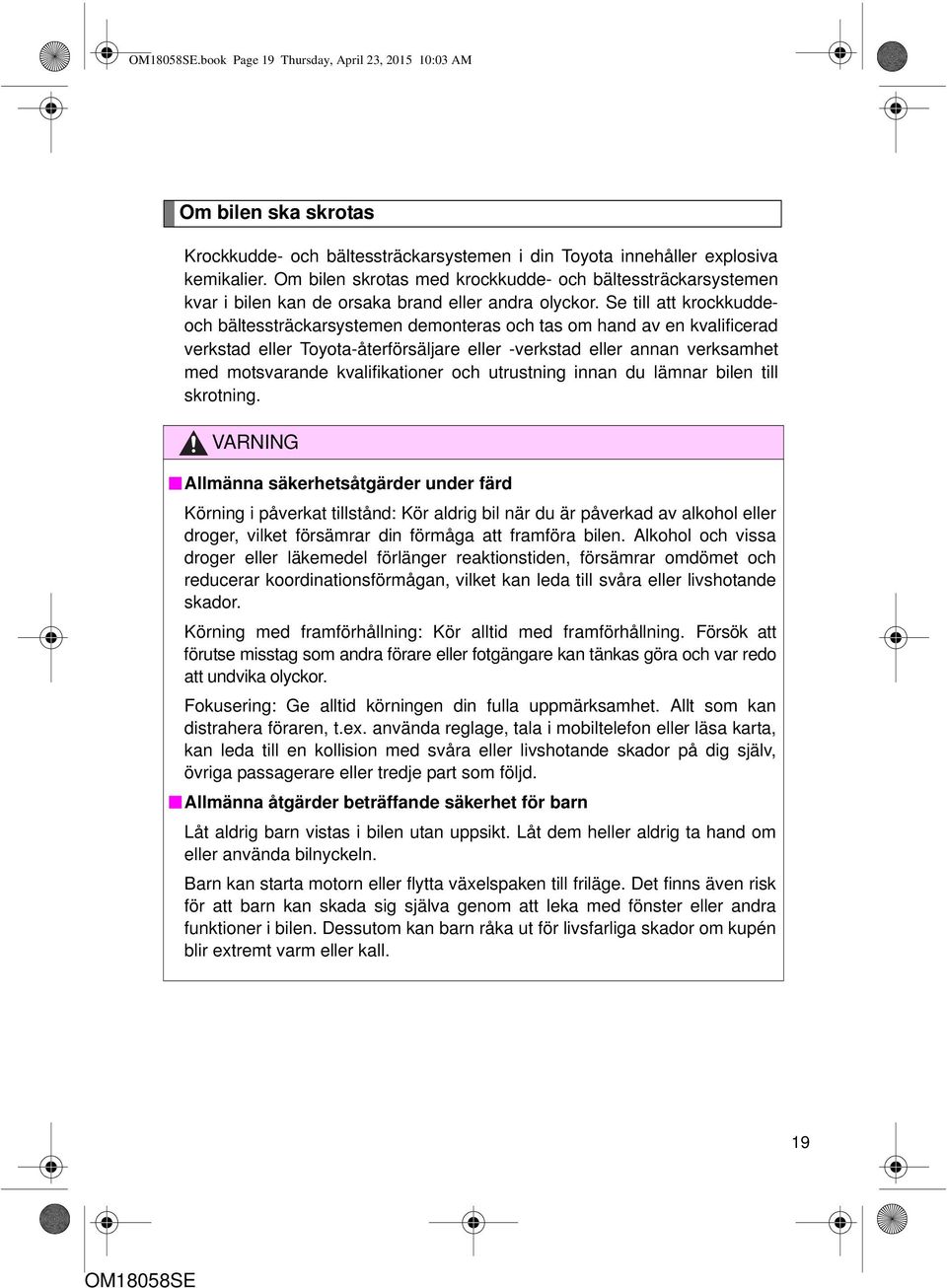 Se till att krockkuddeoch bältessträckarsystemen demonteras och tas om hand av en kvalificerad verkstad eller Toyota-återförsäljare eller -verkstad eller annan verksamhet med motsvarande