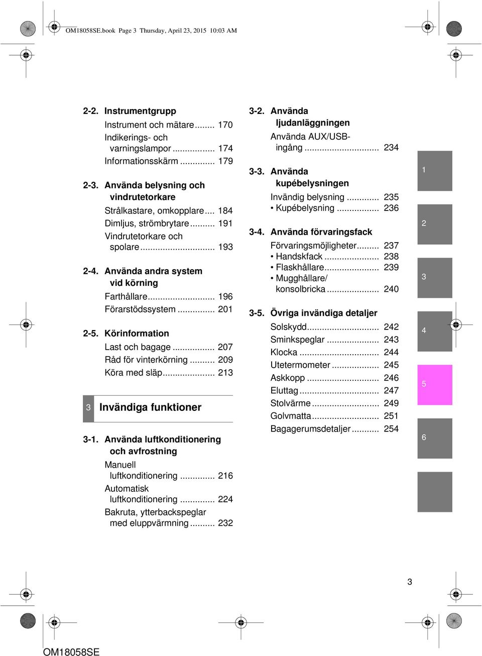 .. 196 Förarstödssystem... 201 2-5. Körinformation Last och bagage... 207 Råd för vinterkörning... 209 Köra med släp... 213 3 Invändiga funktioner 3-1.