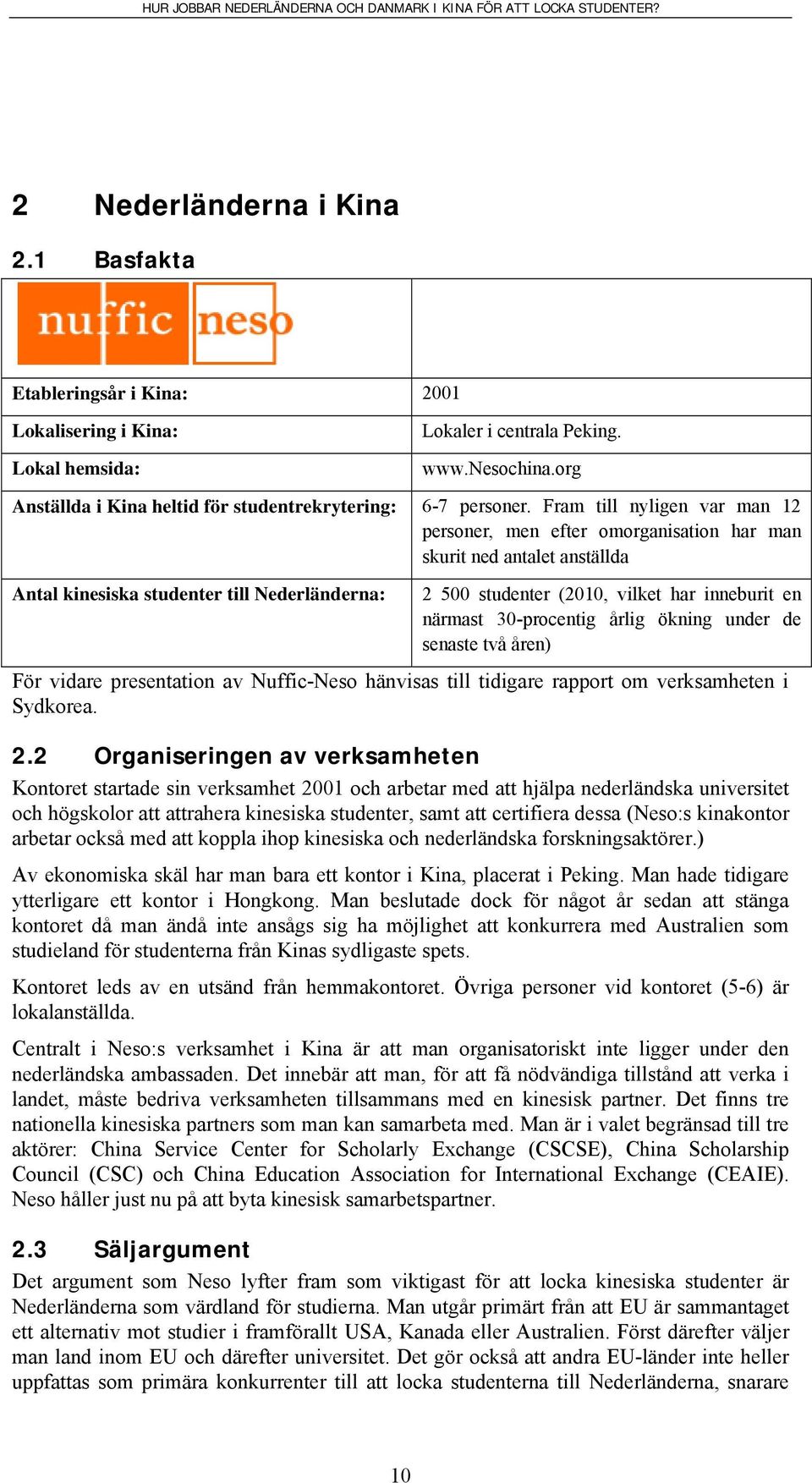 Fram till nyligen var man 12 personer, men efter omorganisation har man skurit ned antalet anställda Antal kinesiska studenter till Nederländerna: 2 500 studenter (2010, vilket har inneburit en