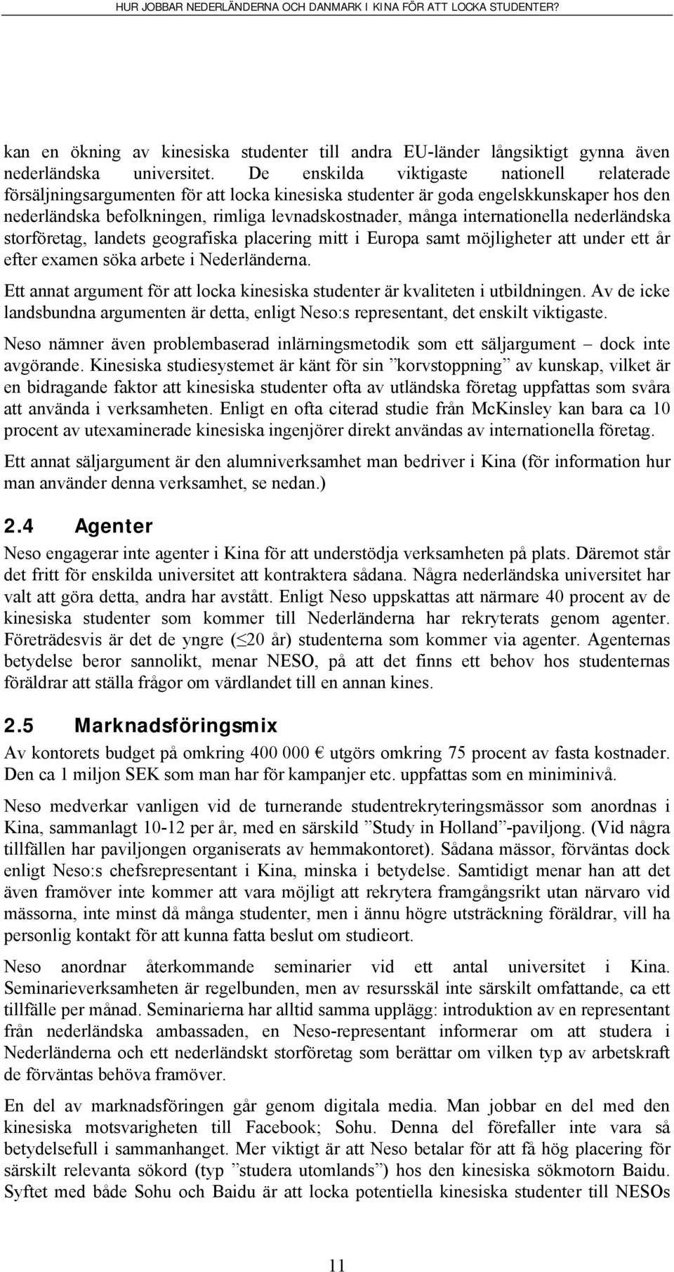 internationella nederländska storföretag, landets geografiska placering mitt i Europa samt möjligheter att under ett år efter examen söka arbete i Nederländerna.