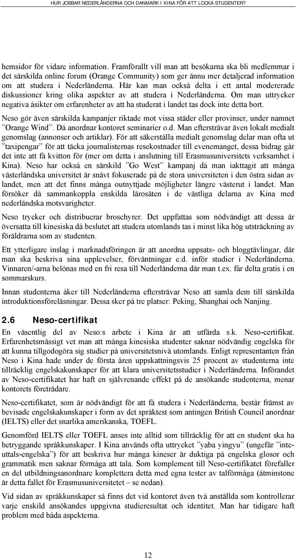 Här kan man också delta i ett antal modererade diskussioner kring olika aspekter av att studera i Nederländerna.