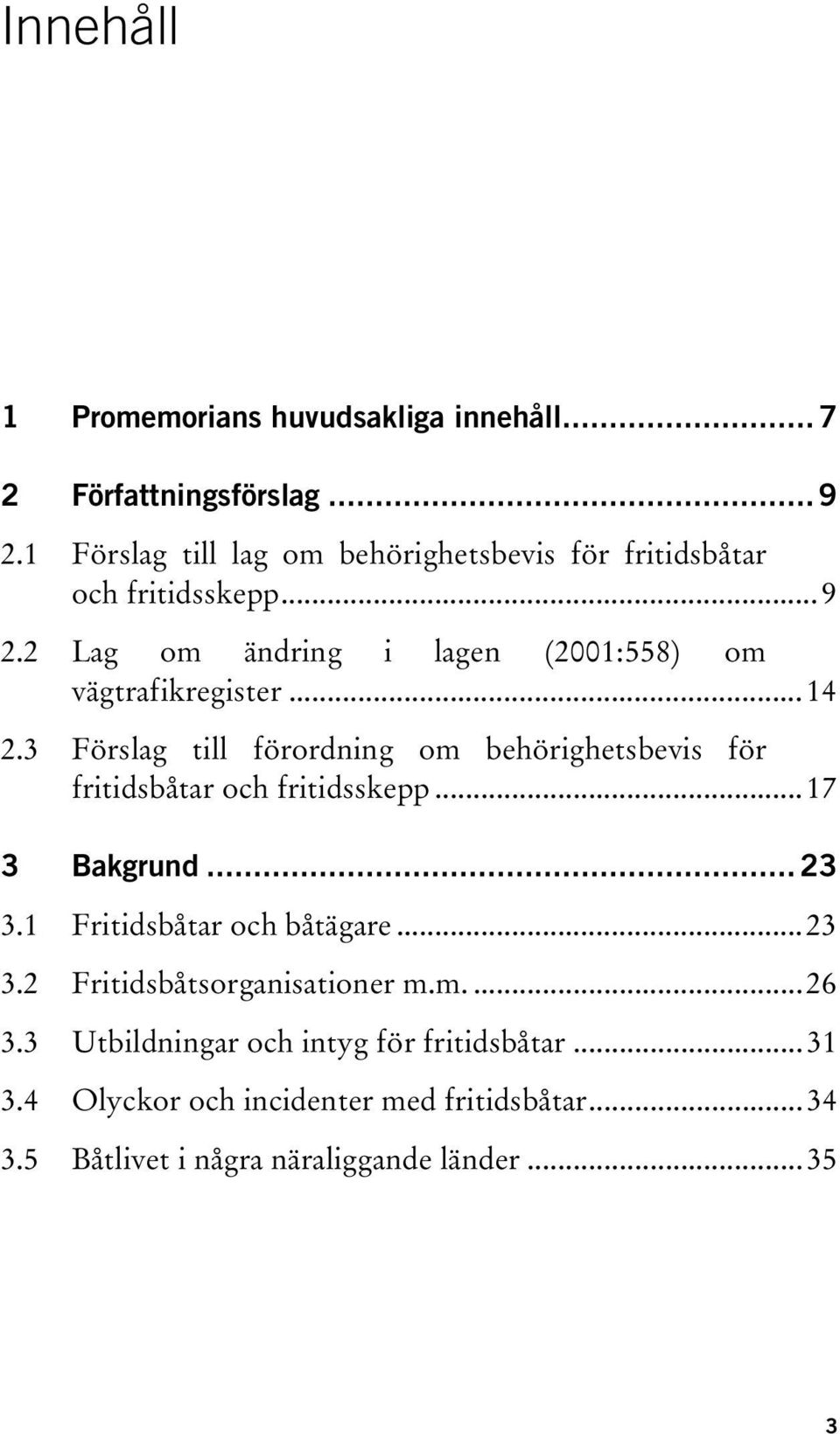 3UT TUFörslag till förordning om behörighetsbevis för fritidsbåtar och fritidsskepput...17... 23 TU3.1UT TUFritidsbåtar och båtägareut...23 TU3.2UT TUFritidsbåtsorganisationer m.