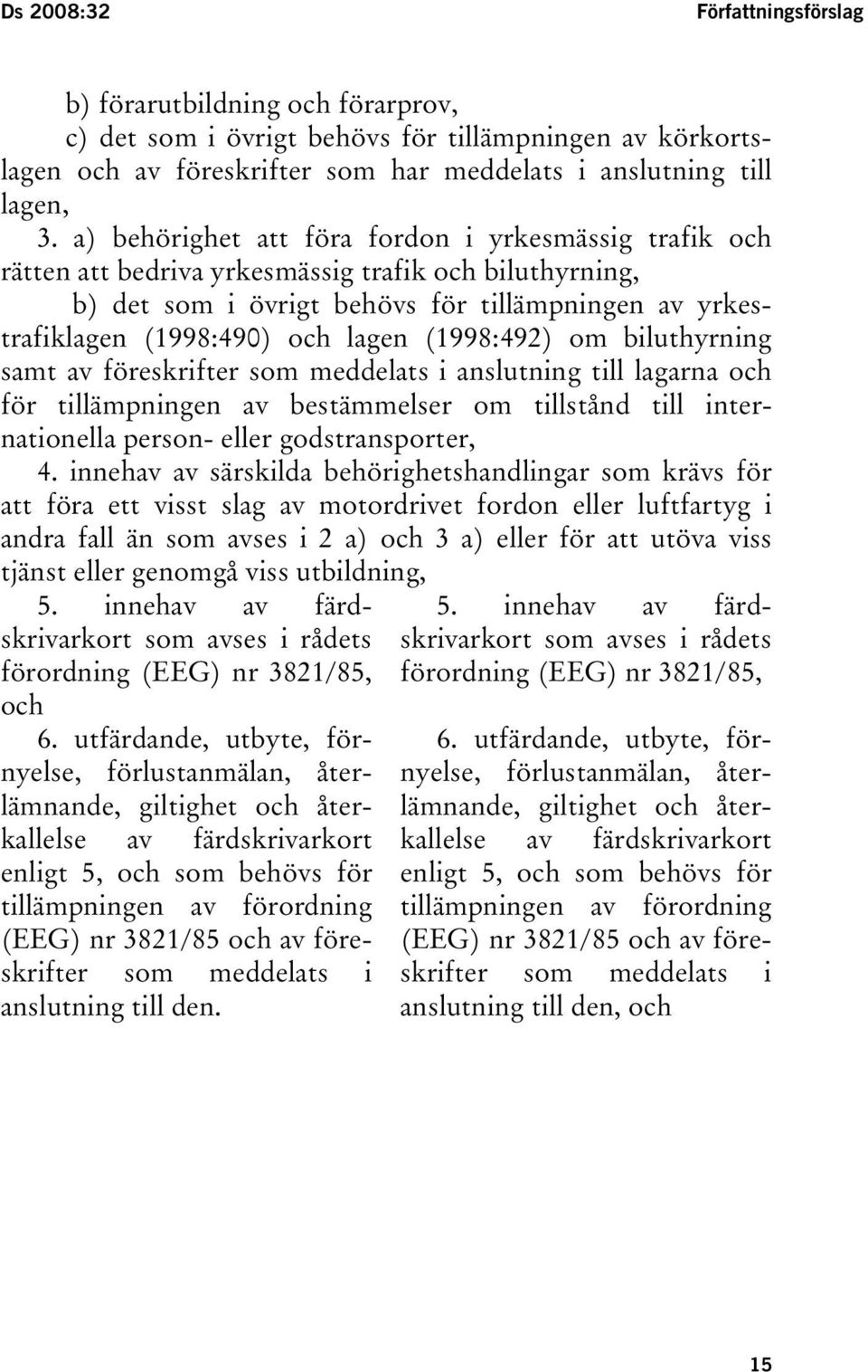 (1998:492) om biluthyrning samt av föreskrifter som meddelats i anslutning till lagarna och för tillämpningen av bestämmelser om tillstånd till internationella person- eller godstransporter, 4.