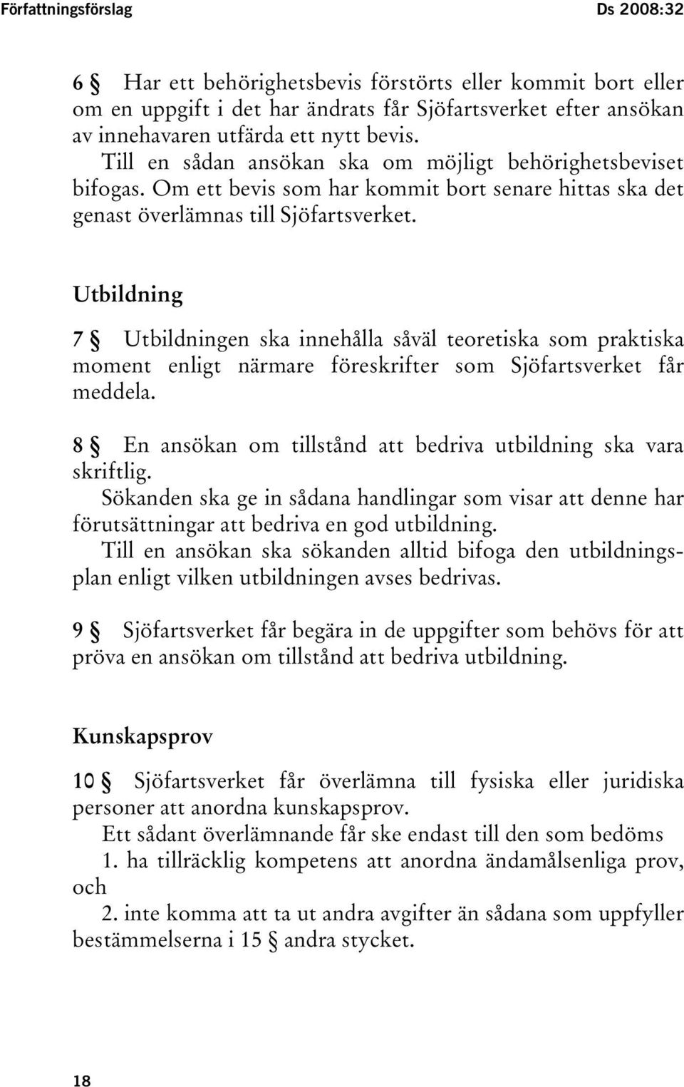 Utbildning 7 Utbildningen ska innehålla såväl teoretiska som praktiska moment enligt närmare föreskrifter som Sjöfartsverket får meddela.