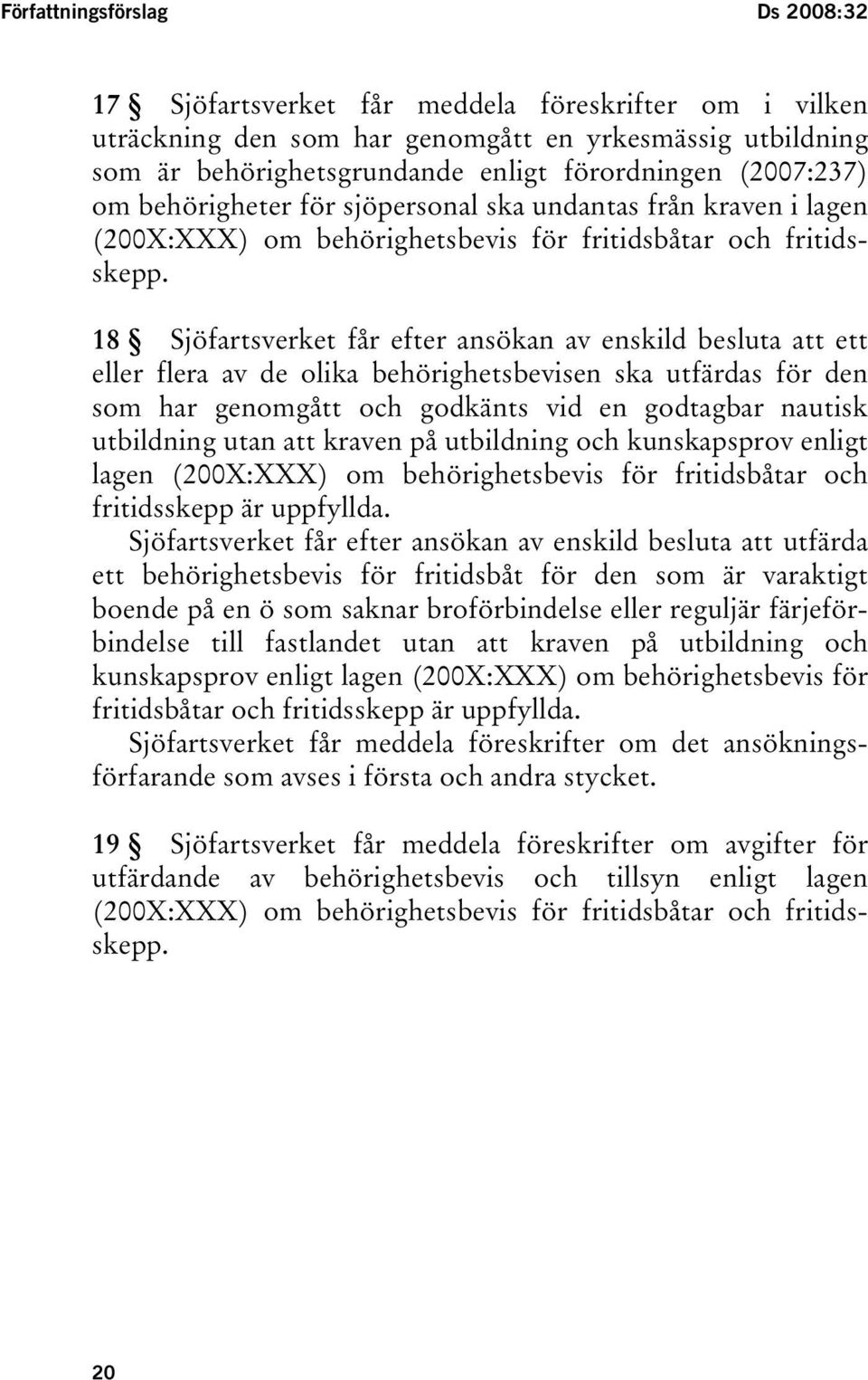 18 Sjöfartsverket får efter ansökan av enskild besluta att ett eller flera av de olika behörighetsbevisen ska utfärdas för den som har genomgått och godkänts vid en godtagbar nautisk utbildning utan