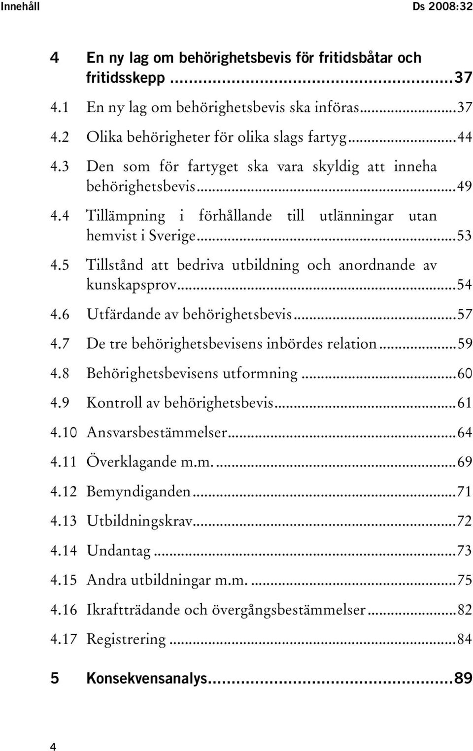 ..53 TUTillstånd att bedriva utbildning och anordnande av kunskapsprovut...54 TUtfärdande av behörighetsbevisut...57 TU4.7UT TUDe tre behörighetsbevisens inbördes relationut...59 TU4.