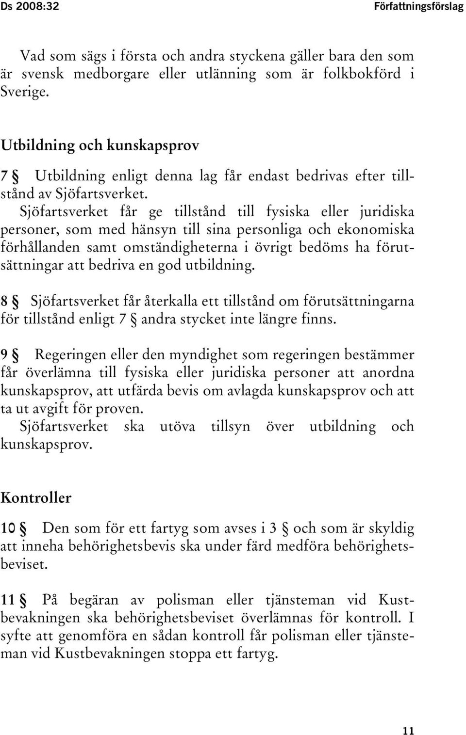 Sjöfartsverket får ge tillstånd till fysiska eller juridiska personer, som med hänsyn till sina personliga och ekonomiska förhållanden samt omständigheterna i övrigt bedöms ha förutsättningar att