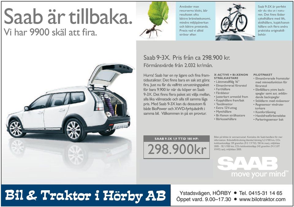 Det finns låsbar cykelhållare med lift, skidhållare, kajak/kanot- hållare och flera andra praktiska originaltill- behör. Saab 9-3X.
