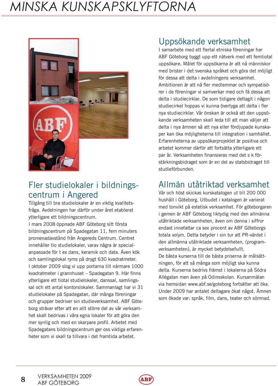 Ambitionen är att nå fler medlemmar och sympatisörer i de föreningar vi samverkar med och få dessa att delta i studiecirklar.