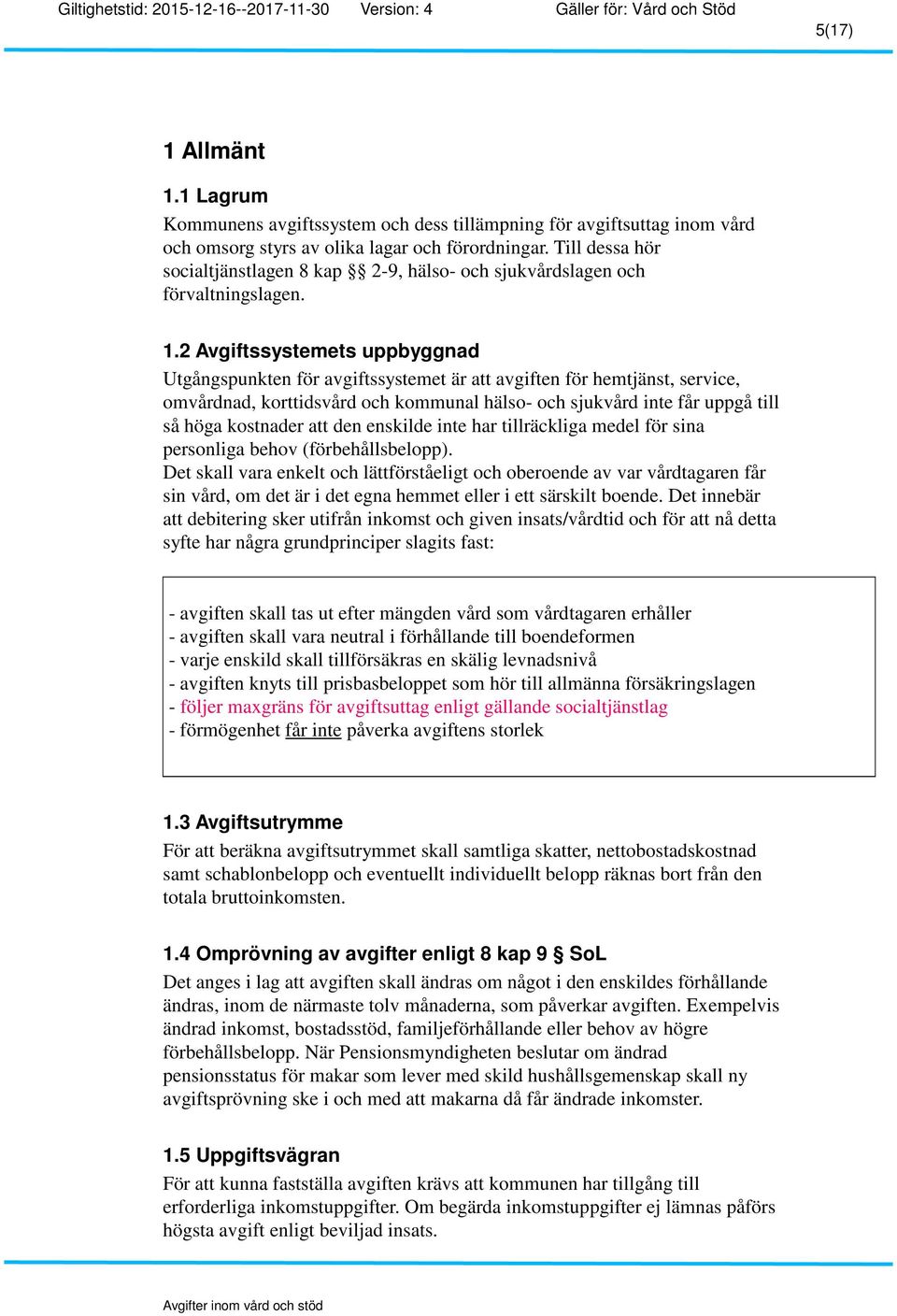 2 Avgiftssystemets uppbyggnad Utgångspunkten för avgiftssystemet är att avgiften för hemtjänst, service, omvårdnad, korttidsvård och kommunal hälso- och sjukvård inte får uppgå till så höga kostnader