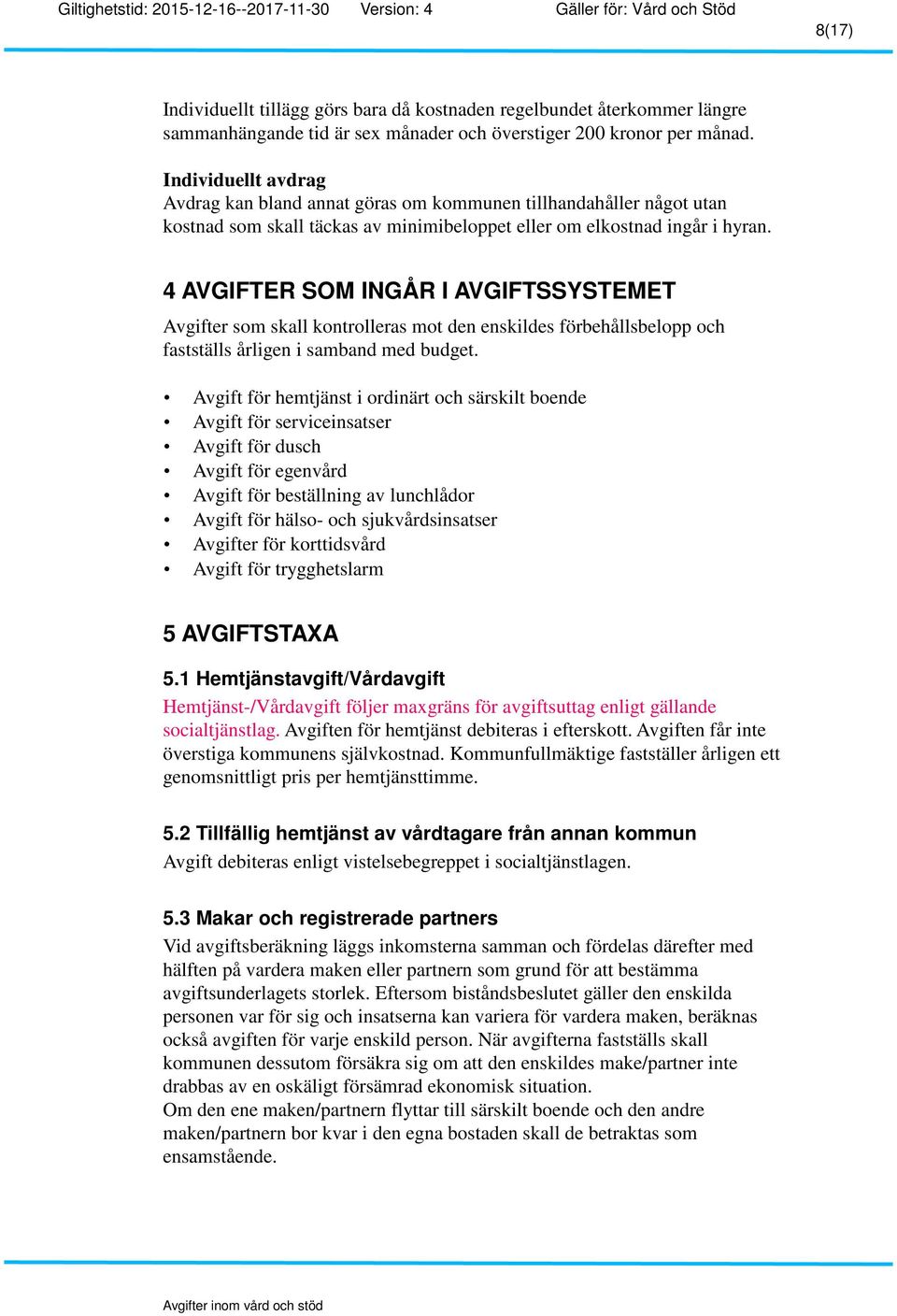 4 AVGIFTER SOM INGÅR I AVGIFTSSYSTEMET Avgifter som skall kontrolleras mot den enskildes förbehållsbelopp och fastställs årligen i samband med budget.