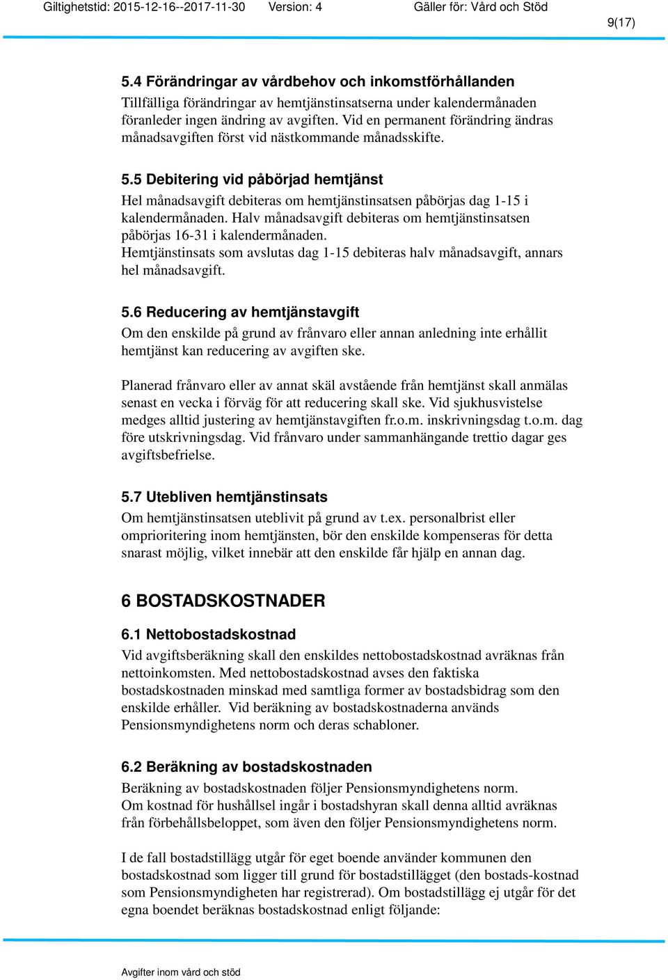 5 Debitering vid påbörjad hemtjänst Hel månadsavgift debiteras om hemtjänstinsatsen påbörjas dag 1-15 i kalendermånaden.