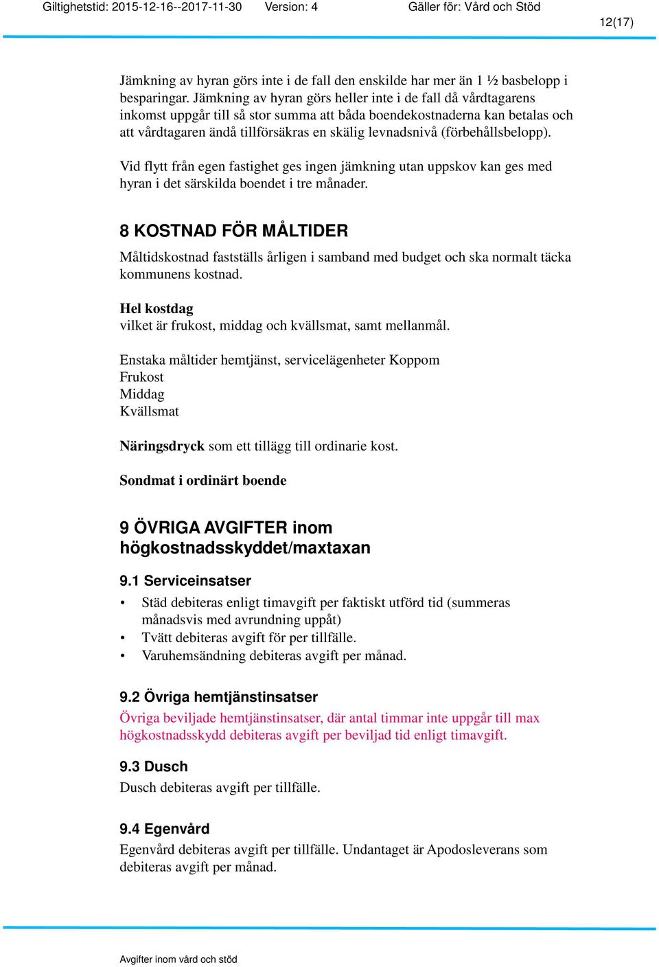 (förbehållsbelopp). Vid flytt från egen fastighet ges ingen jämkning utan uppskov kan ges med hyran i det särskilda boendet i tre månader.