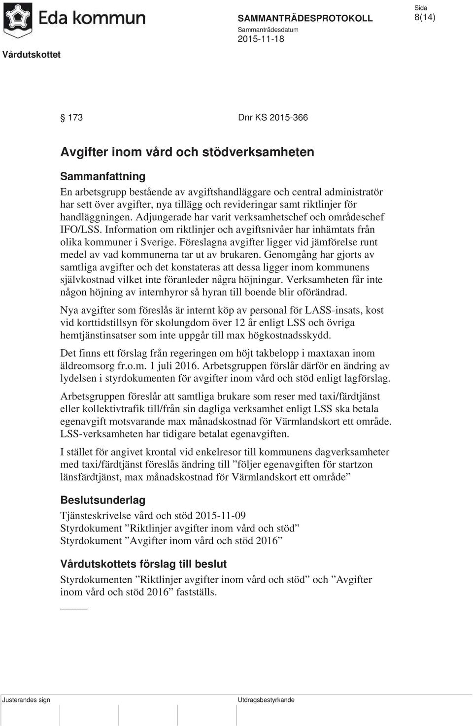 Information om riktlinjer och avgiftsnivåer har inhämtats från olika kommuner i Sverige. Föreslagna avgifter ligger vid jämförelse runt medel av vad kommunerna tar ut av brukaren.