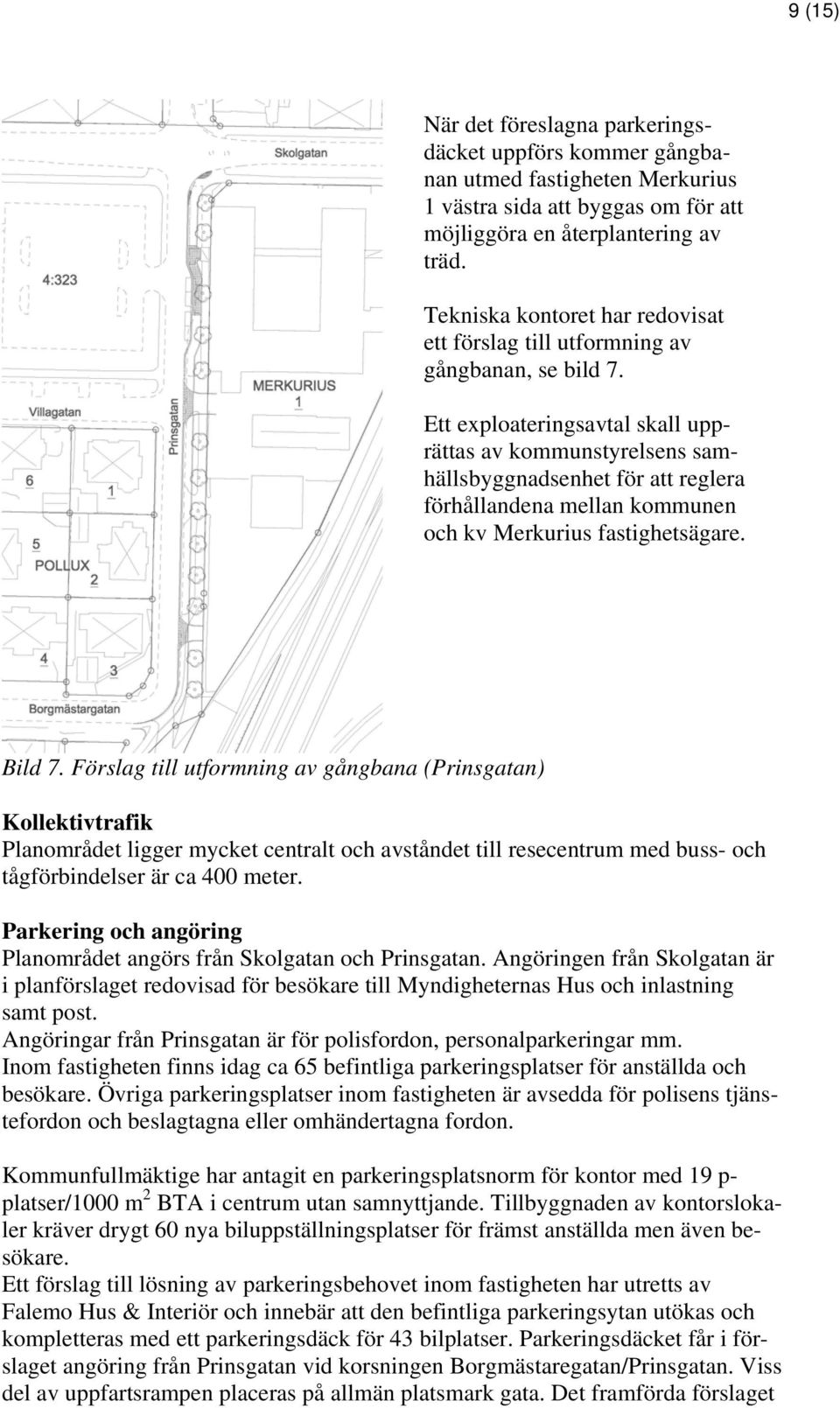 Ett exploateringsavtal skall upprättas av kommunstyrelsens samhällsbyggnadsenhet för att reglera förhållandena mellan kommunen och kv Merkurius fastighetsägare. Bild 7.