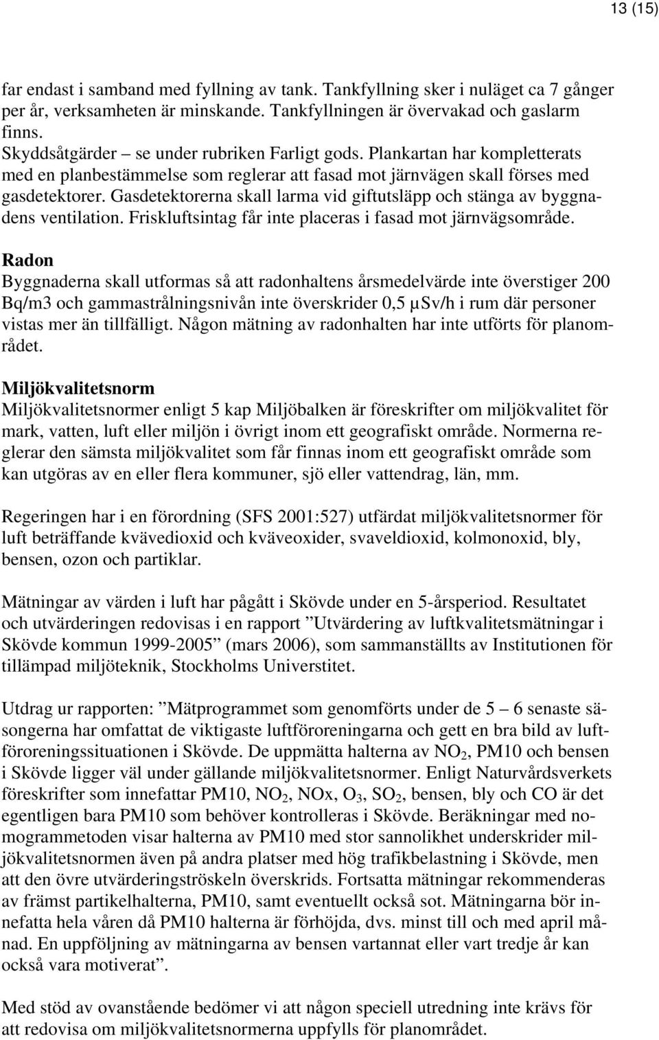 Gasdetektorerna skall larma vid giftutsläpp och stänga av byggnadens ventilation. Friskluftsintag får inte placeras i fasad mot järnvägsområde.