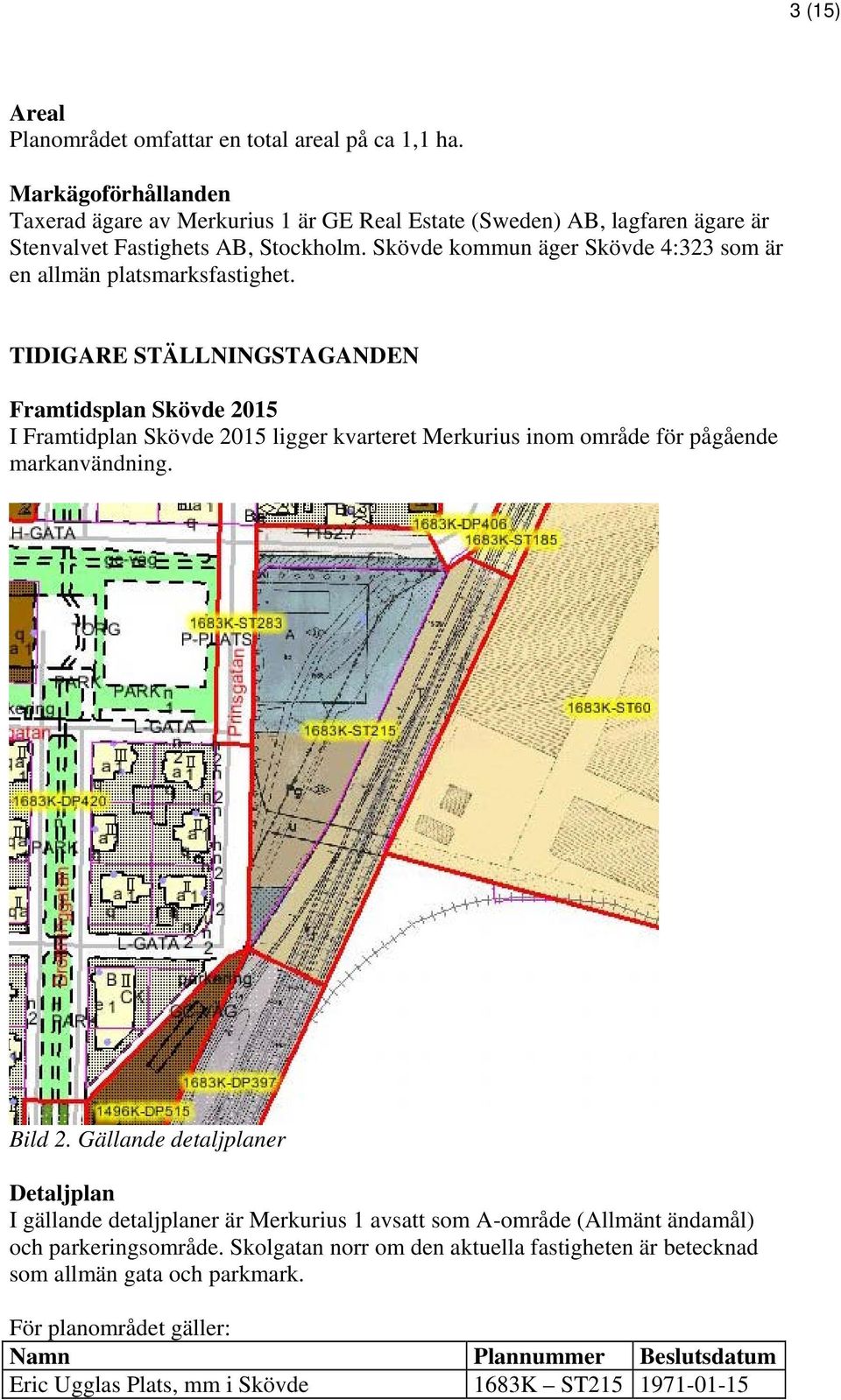 Skövde kommun äger Skövde 4:323 som är en allmän platsmarksfastighet.