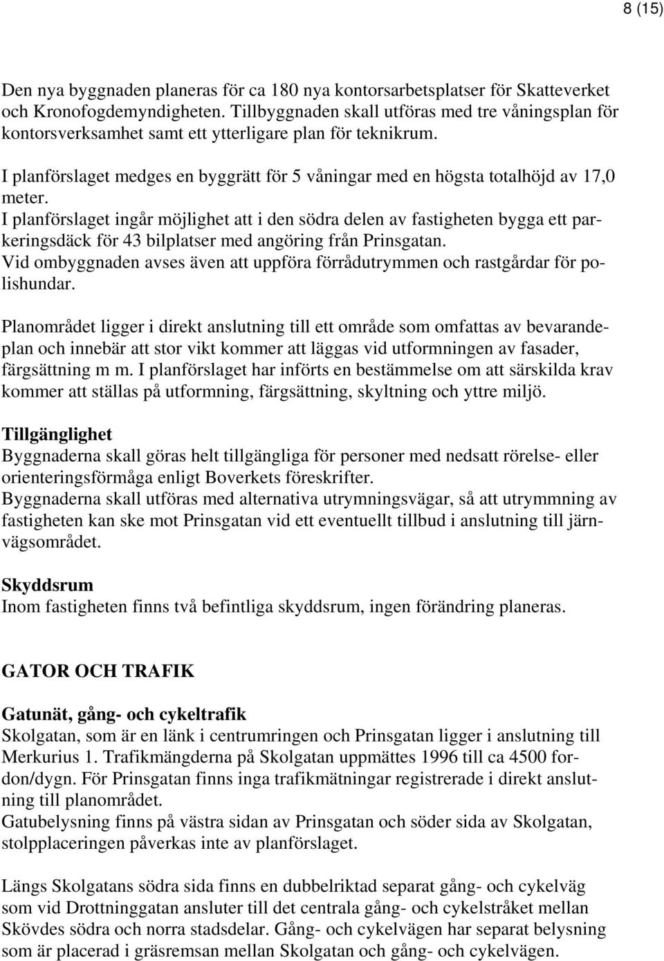 I planförslaget ingår möjlighet att i den södra delen av fastigheten bygga ett parkeringsdäck för 43 bilplatser med angöring från Prinsgatan.