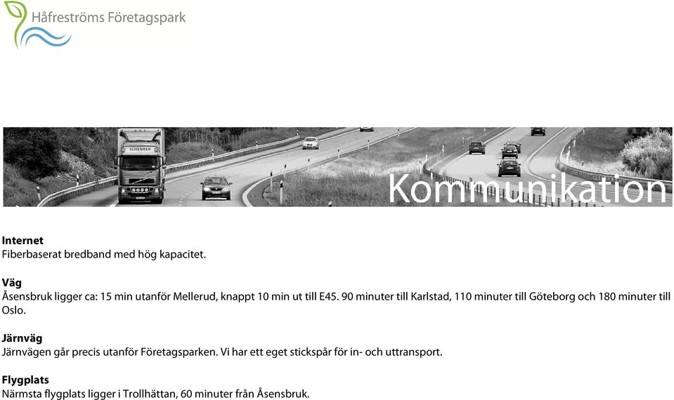 90 minuter till Karlstad, 110 minuter till Göteborg och 180 minuter till Oslo.