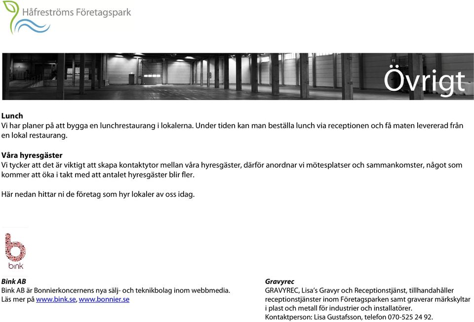 hyresgäster blir fler. Här nedan hittar ni de företag som hyr lokaler av oss idag. Bink AB Gravyrec Bink AB är Bonnierkoncernens nya sälj- och teknikbolag inom webbmedia.