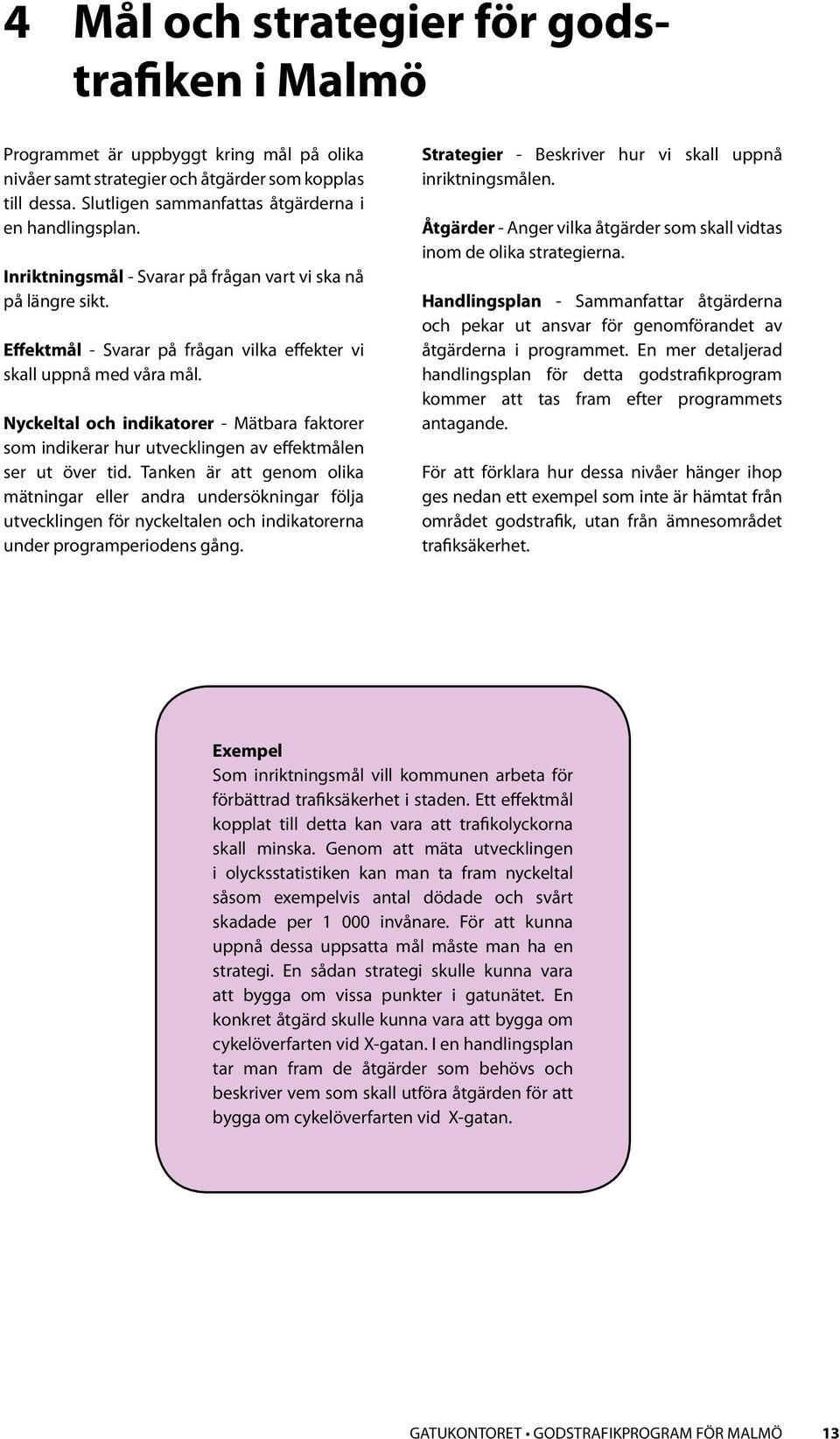 Nyckeltal och indikatorer - Mätbara faktorer som indikerar hur utvecklingen av effektmålen ser ut över tid.