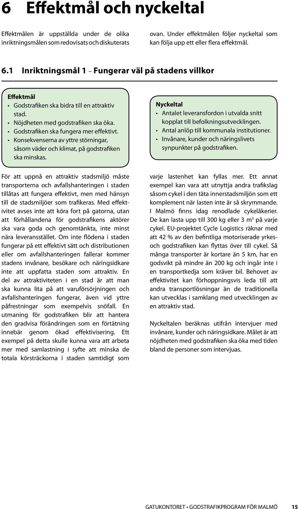 Nöjdheten med godstrafiken ska öka. Godstrafiken ska fungera mer effektivt. Konsekvenserna av yttre störningar, såsom väder och klimat, på godstrafiken ska minskas.