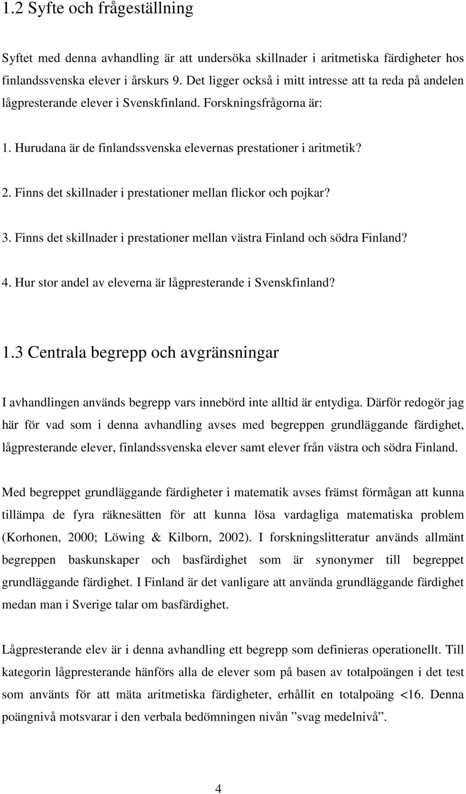 Finns det skillnader i prestationer mellan flickor och pojkar? 3. Finns det skillnader i prestationer mellan västra Finland och södra Finland? 4.