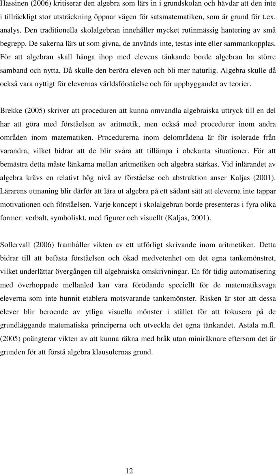 För att algebran skall hänga ihop med elevens tänkande borde algebran ha större samband och nytta. Då skulle den beröra eleven och bli mer naturlig.