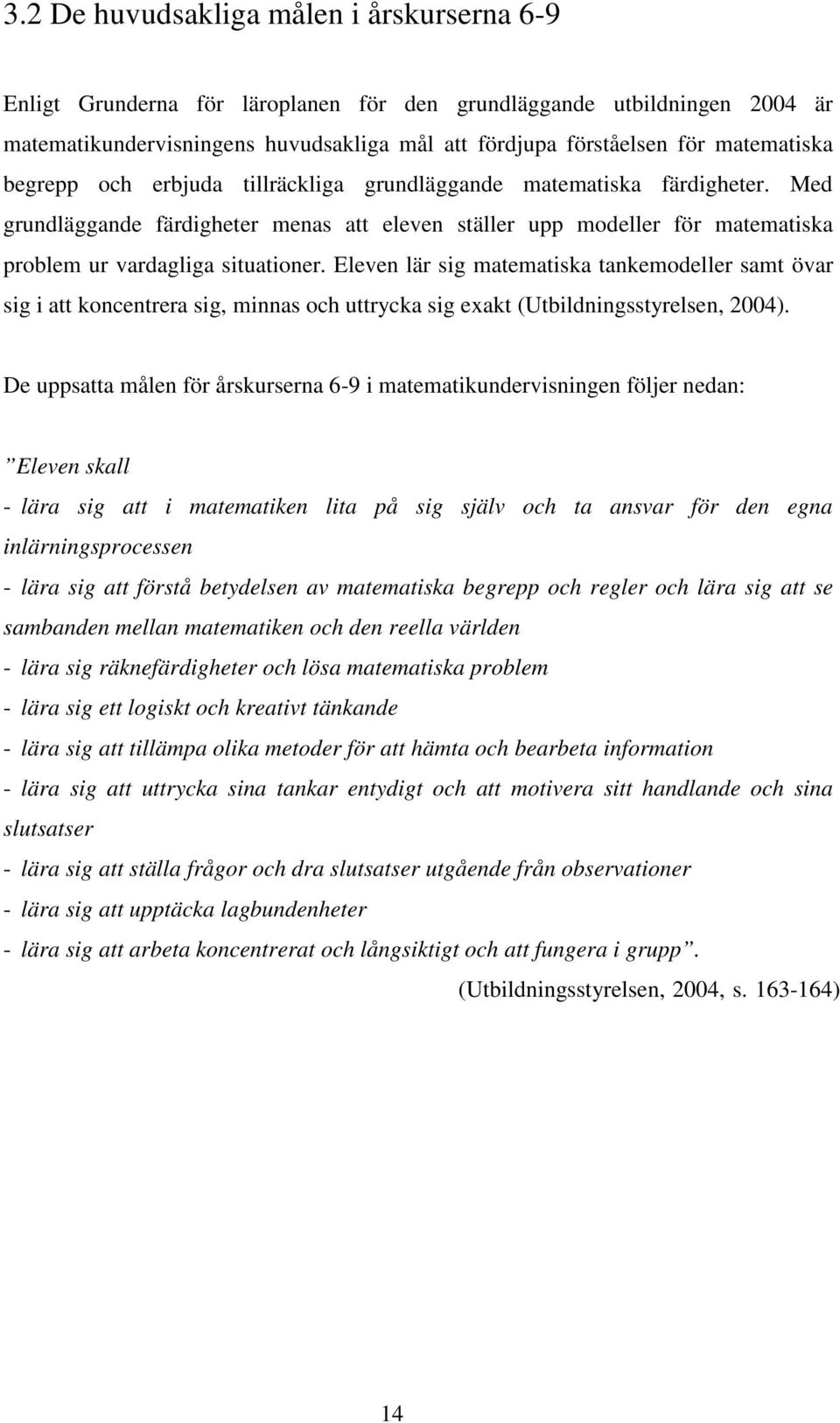 Med grundläggande färdigheter menas att eleven ställer upp modeller för matematiska problem ur vardagliga situationer.