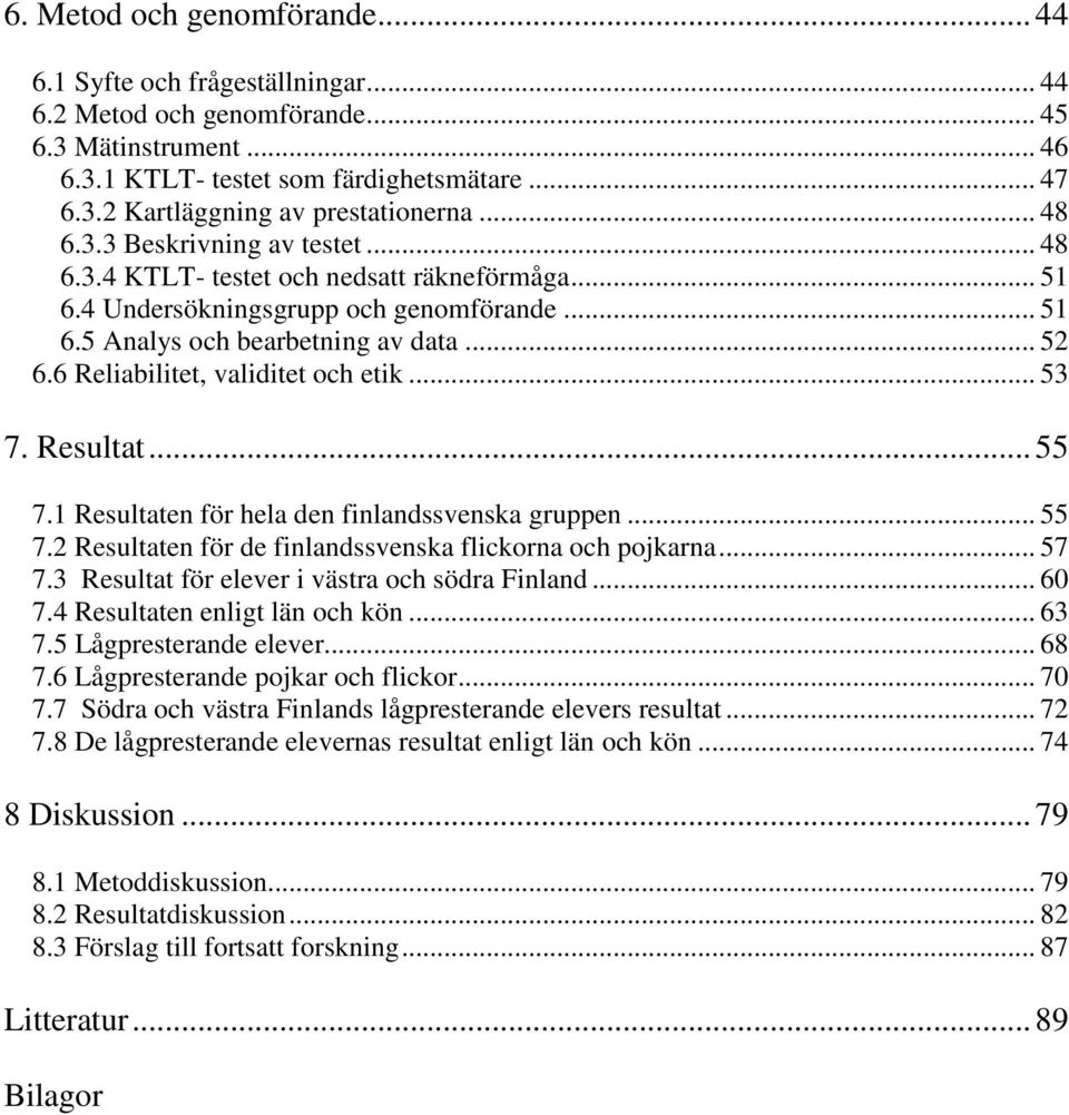 6 Reliabilitet, validitet och etik... 53 7. Resultat... 55 7.1 Resultaten för hela den finlandssvenska gruppen... 55 7.2 Resultaten för de finlandssvenska flickorna och pojkarna... 57 7.