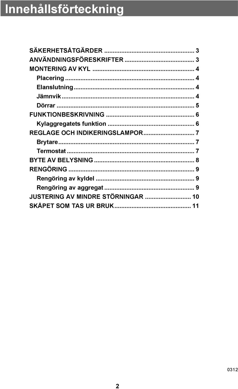 .. 6 REGLAGE OCH INDIKERINGSLAMPOR... 7 Brytare... 7 Termostat... 7 BYTE AV BELYSNING... 8 RENGÖRING.